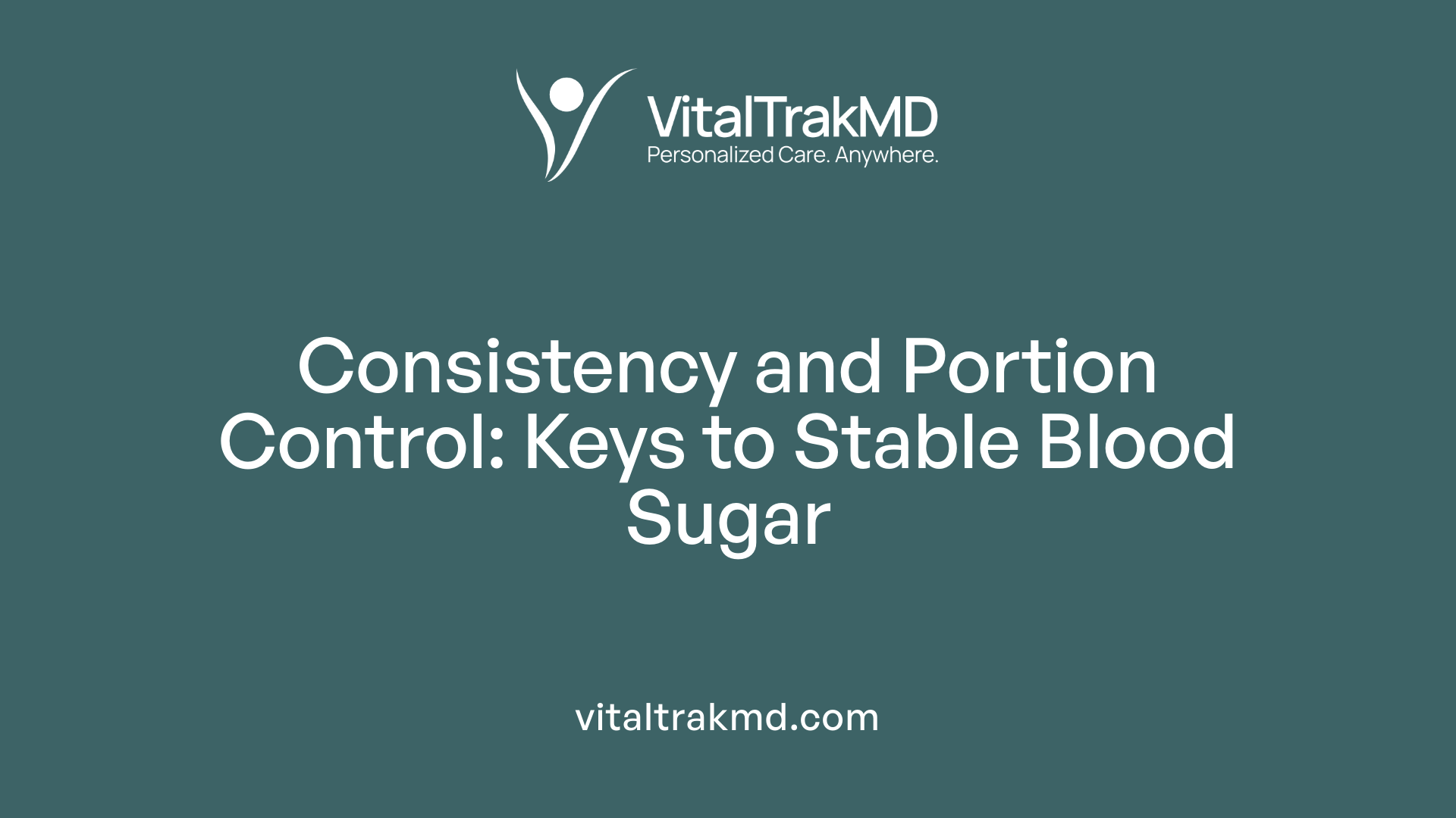 Consistency and Portion Control: Keys to Stable Blood Sugar