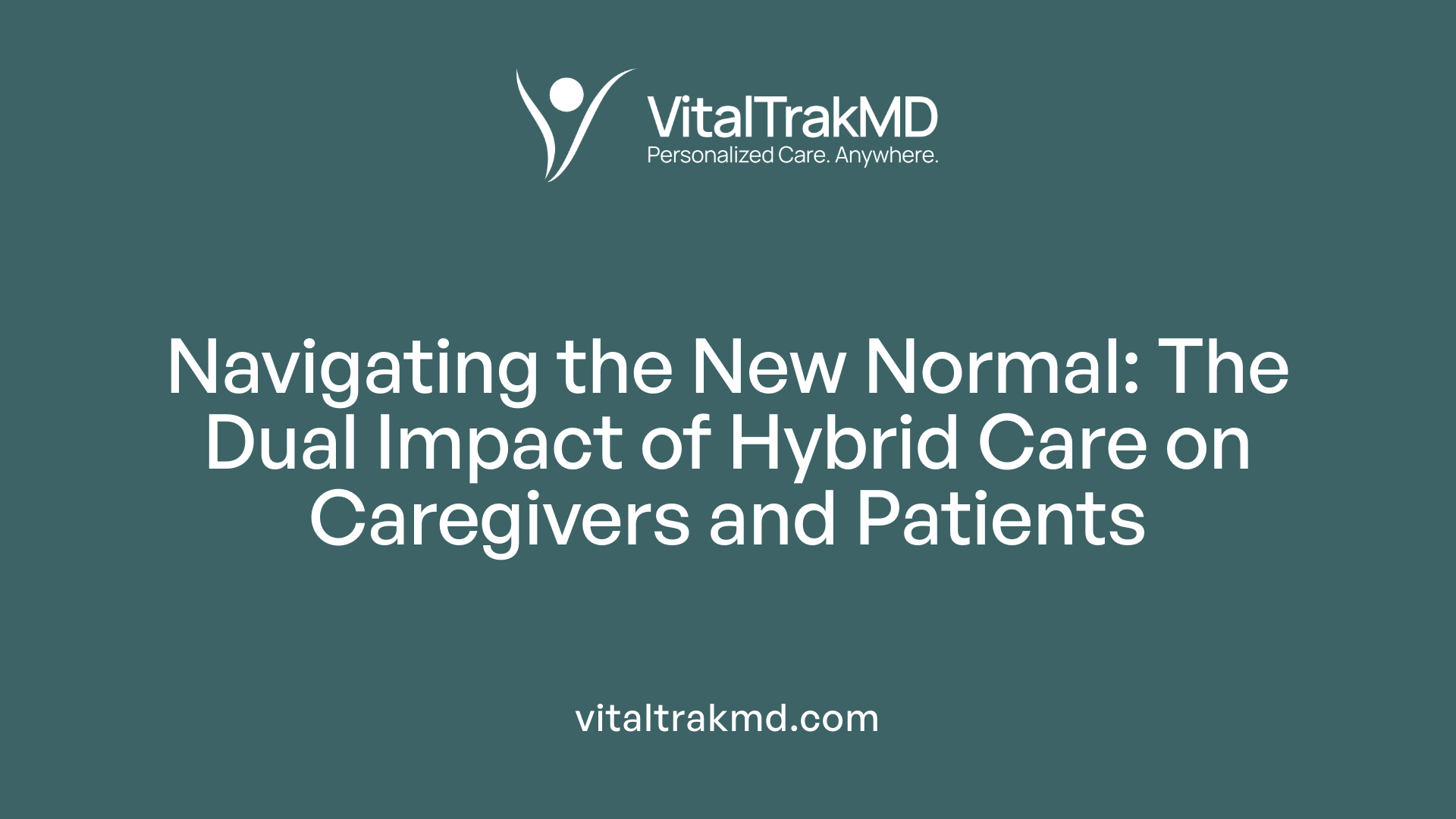 Navigating the New Normal: The Dual Impact of Hybrid Care on Caregivers and Patients