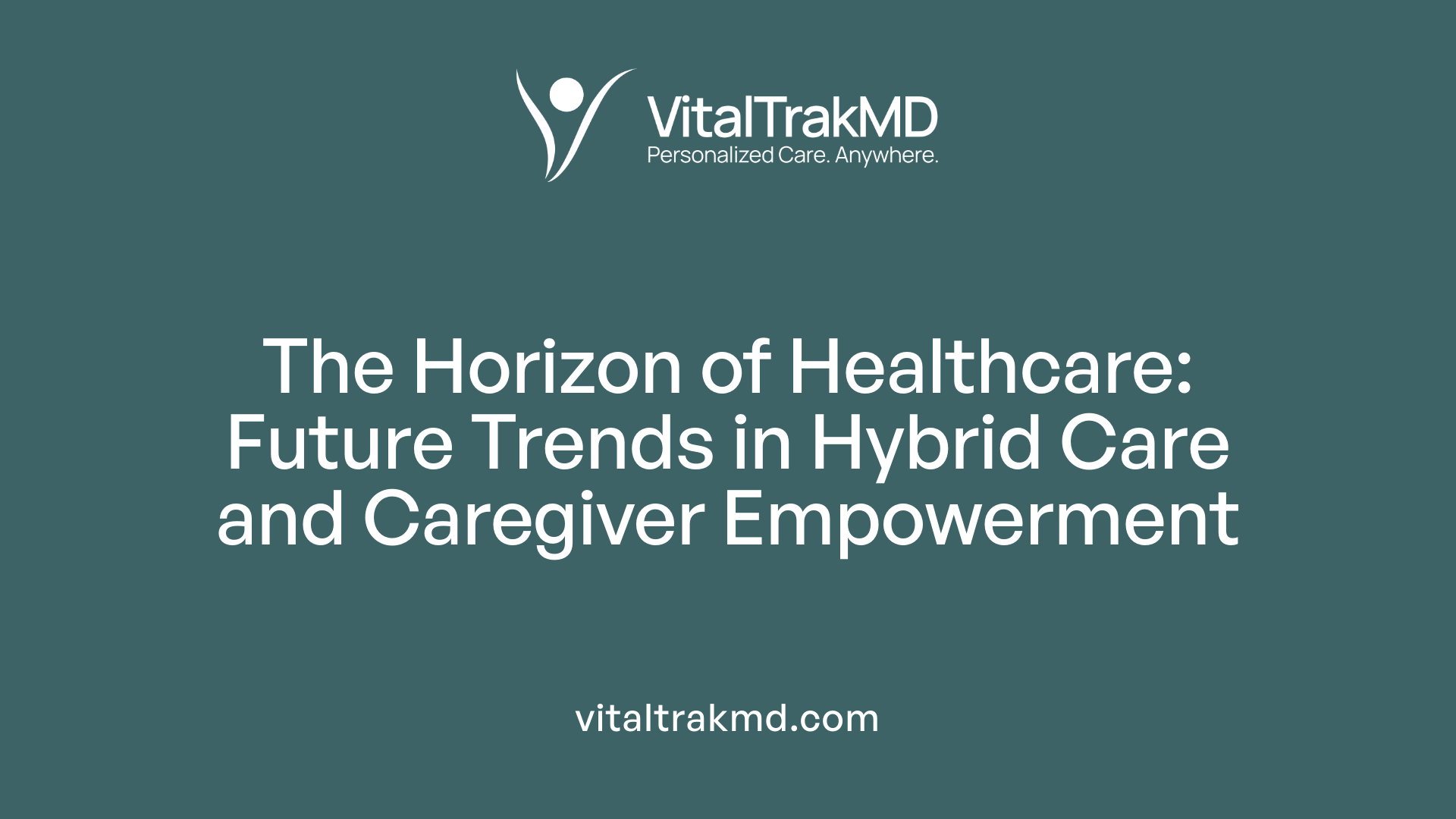 The Horizon of Healthcare: Future Trends in Hybrid Care and Caregiver Empowerment