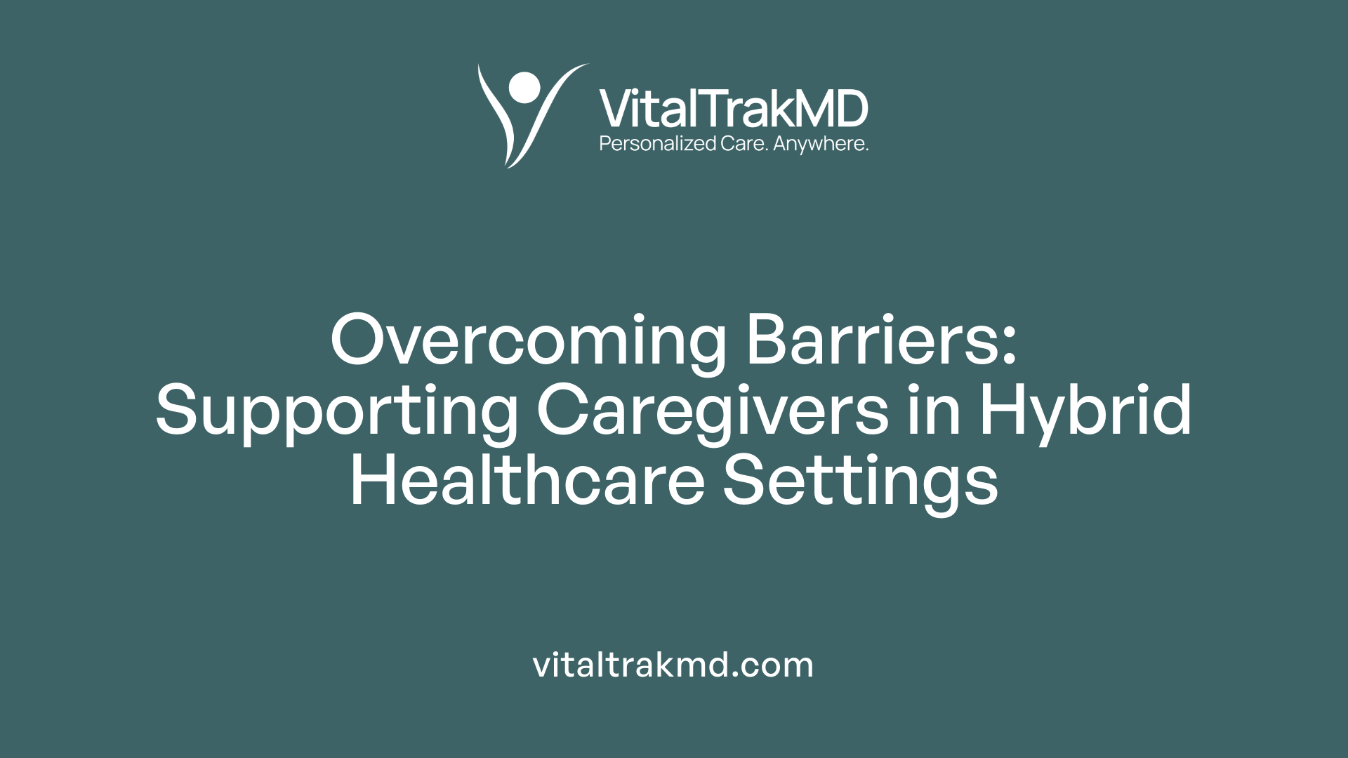 Overcoming Barriers: Supporting Caregivers in Hybrid Healthcare Settings