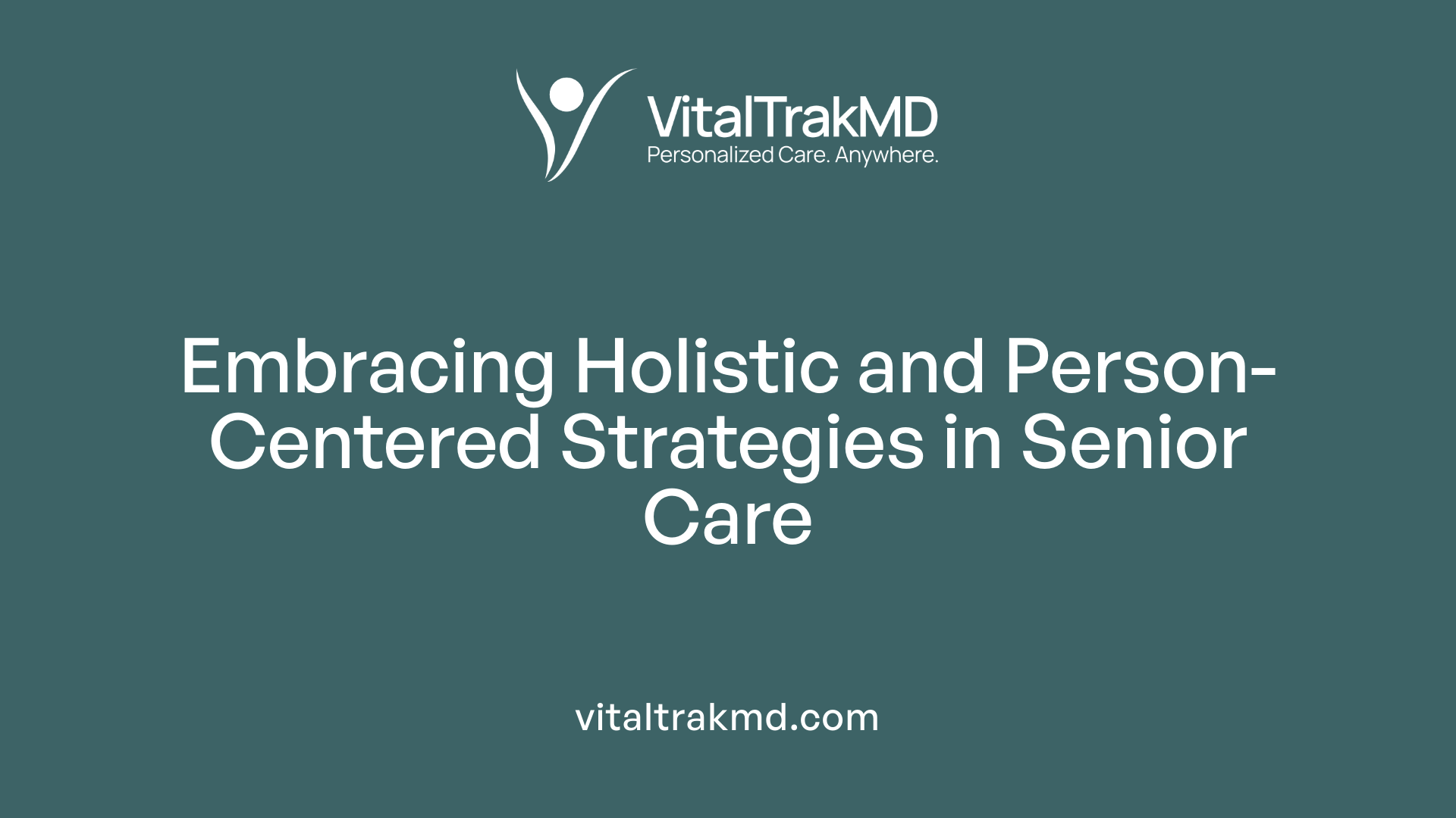 Embracing Holistic and Person-Centered Strategies in Senior Care