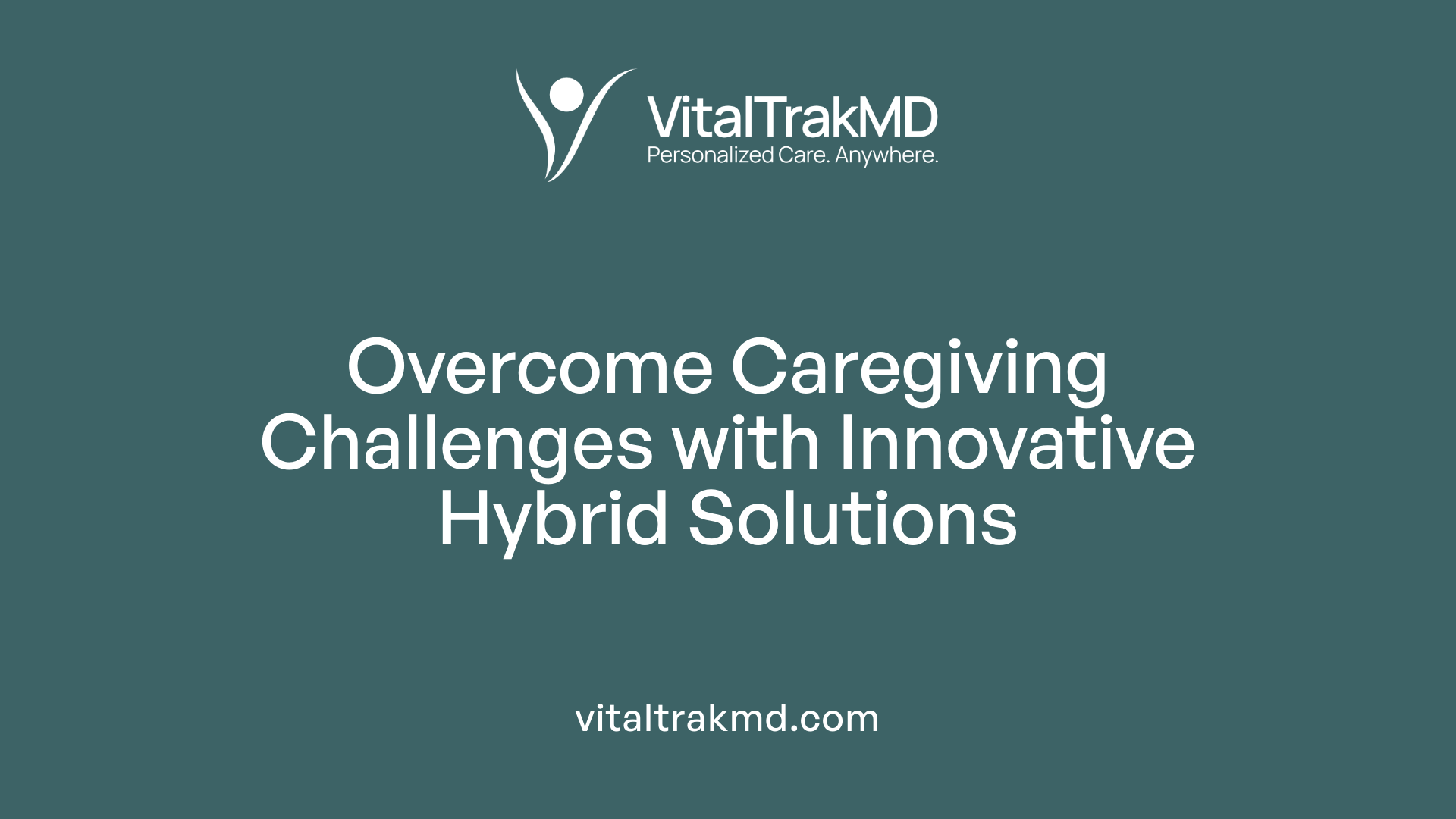 Overcome Caregiving Challenges with Innovative Hybrid Solutions