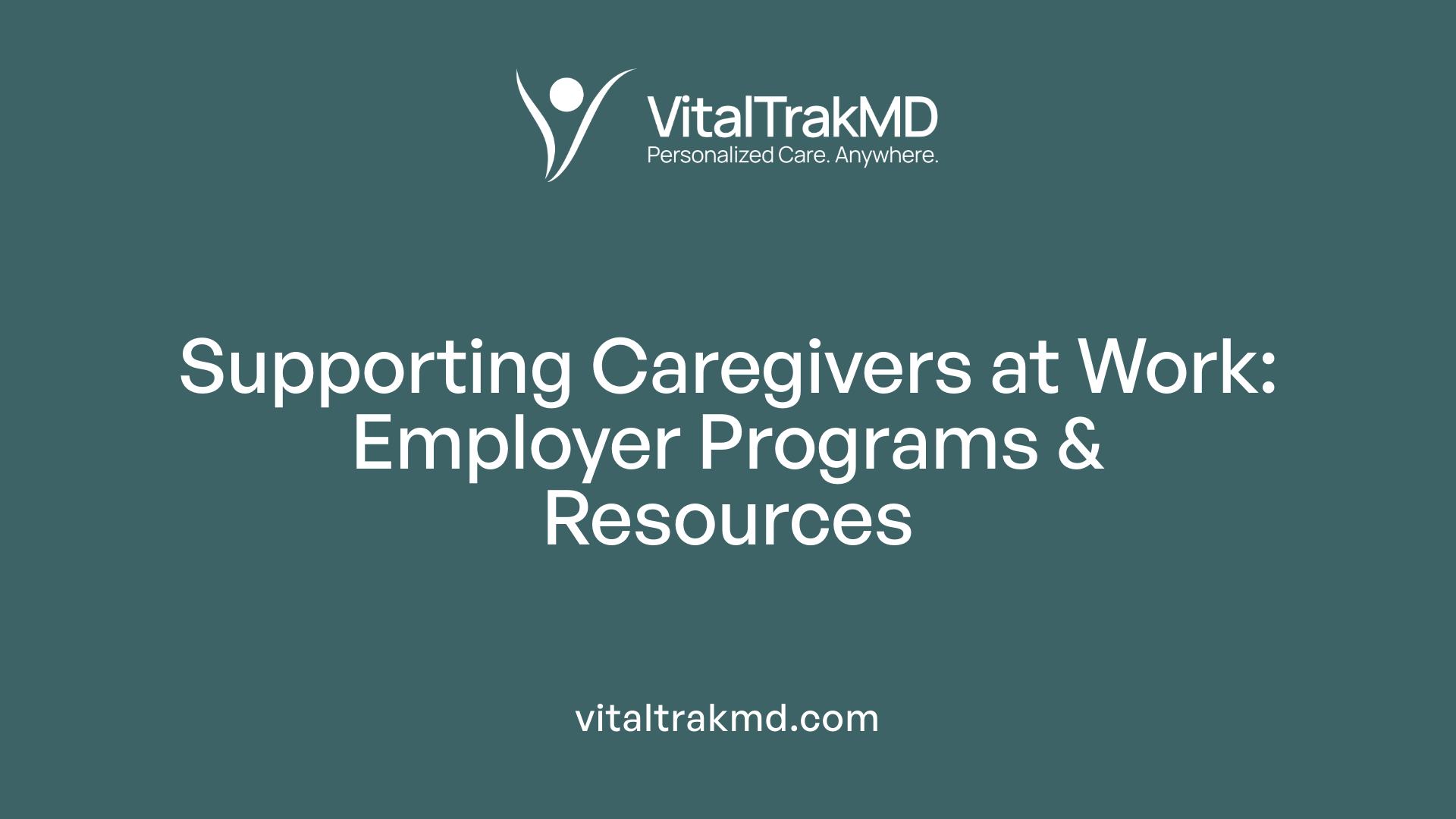 Supporting Caregivers at Work: Employer Programs &amp; Resources