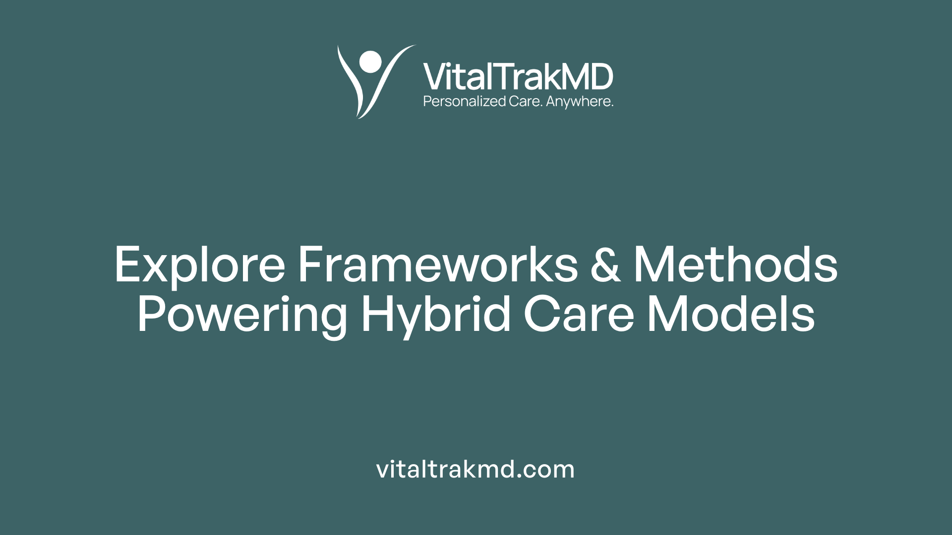 Explore Frameworks &amp; Methods Powering Hybrid Care Models