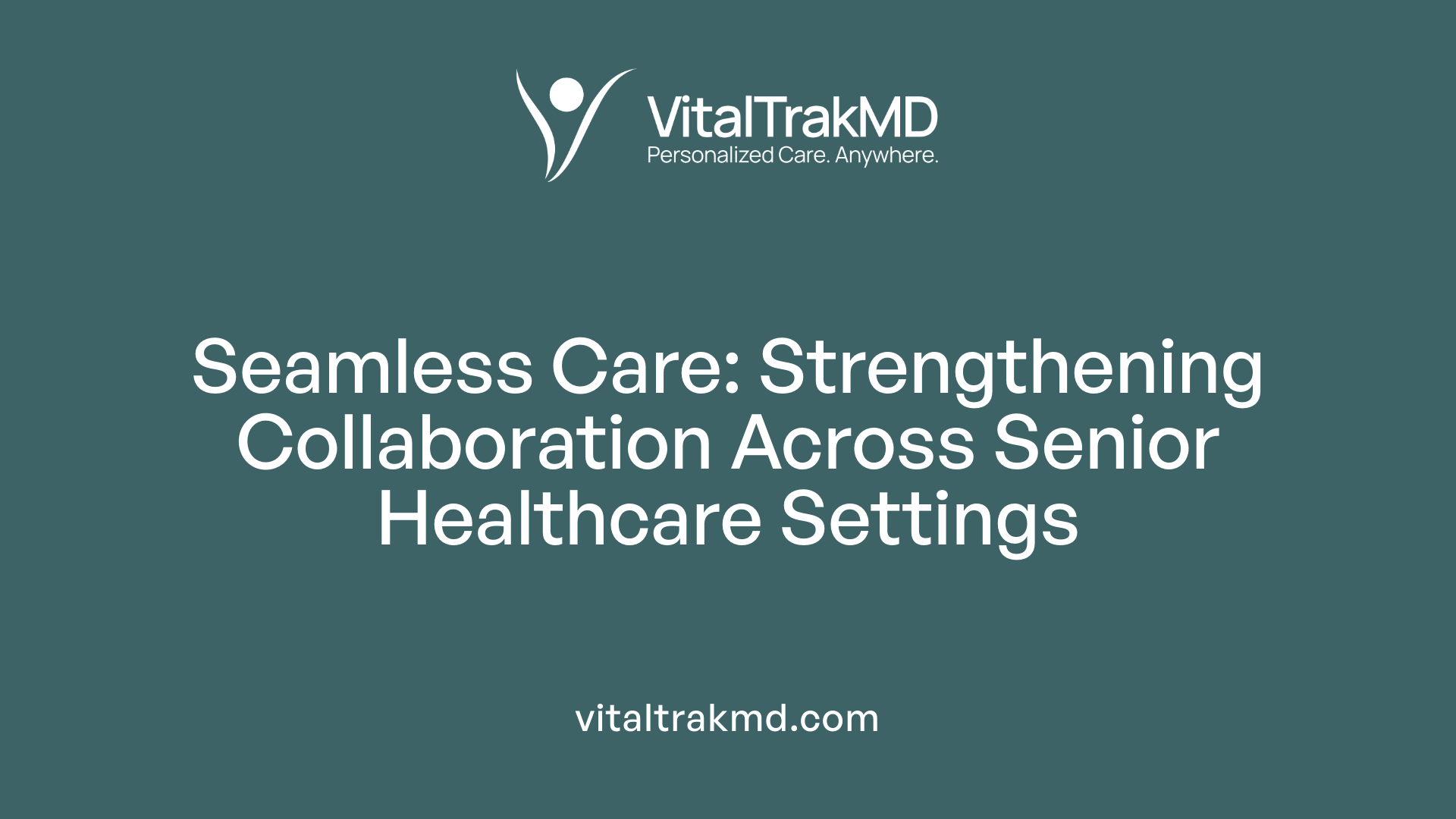 Seamless Care: Strengthening Collaboration Across Senior Healthcare Settings