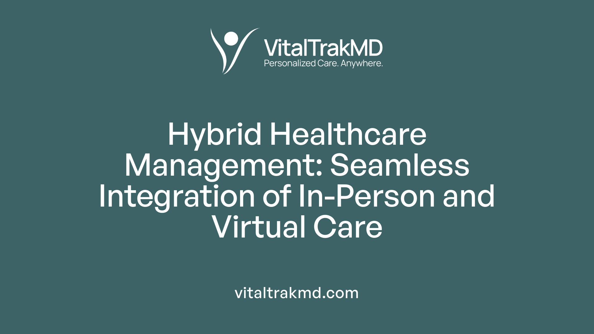 Hybrid Healthcare Management: Seamless Integration of In-Person and Virtual Care