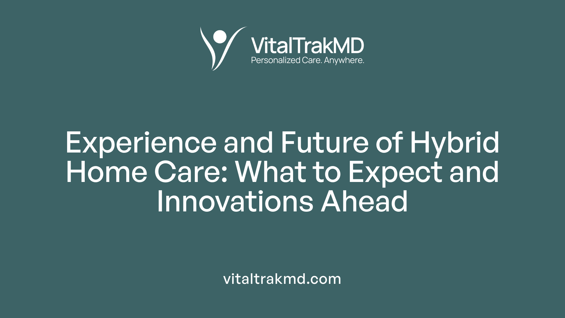 Experience and Future of Hybrid Home Care: What to Expect and Innovations Ahead