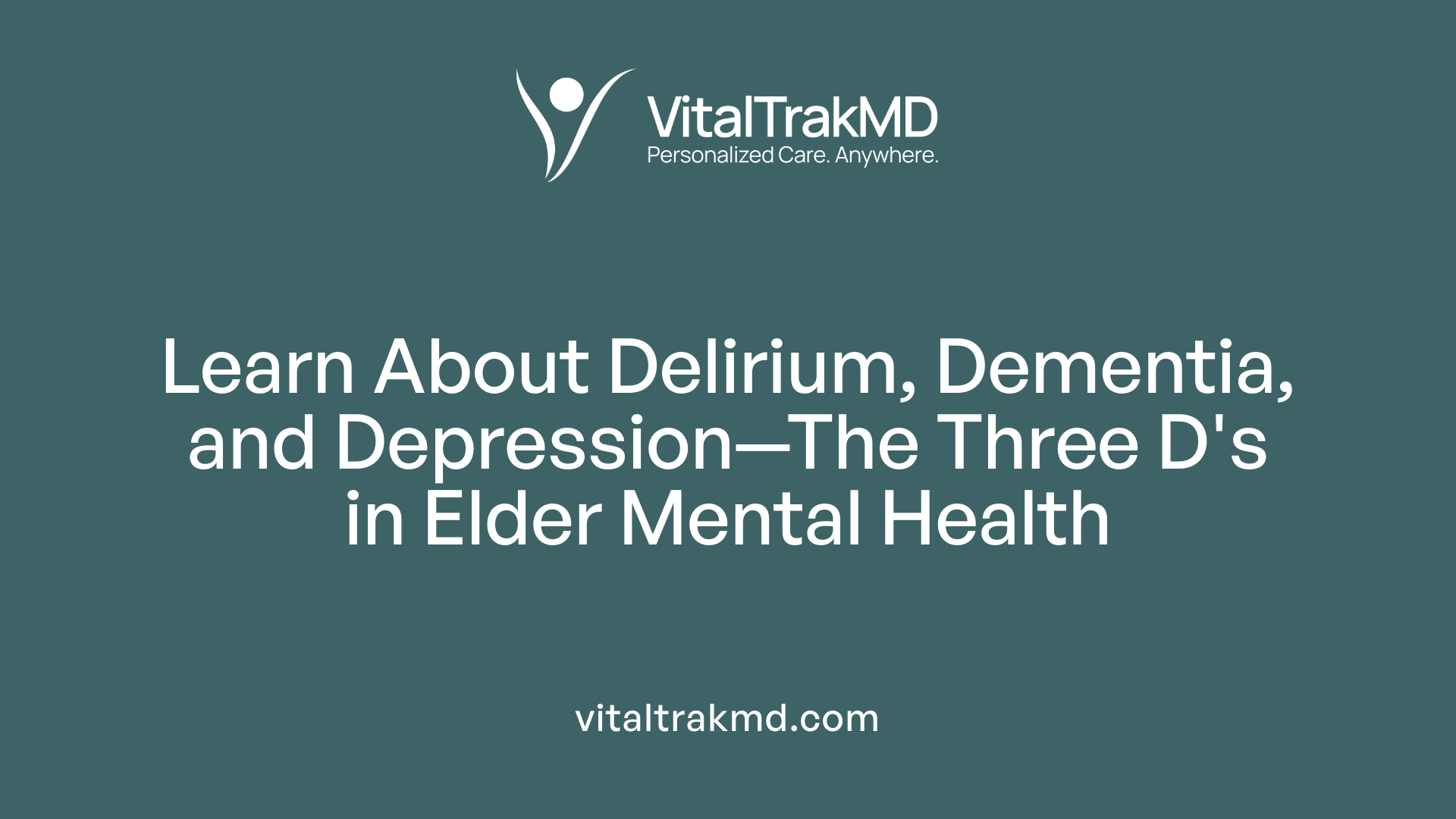 Learn About Delirium, Dementia, and Depression—The Three D's in Elder Mental Health