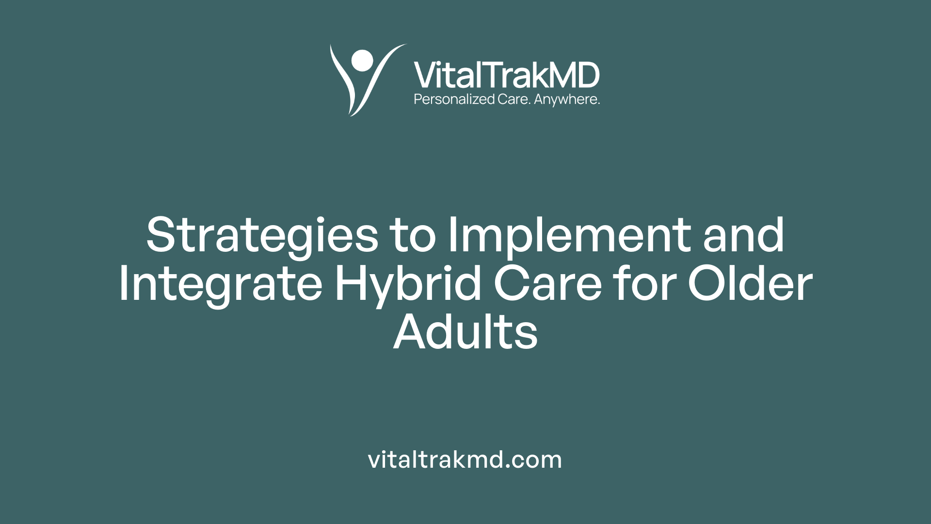 Strategies to Implement and Integrate Hybrid Care for Older Adults