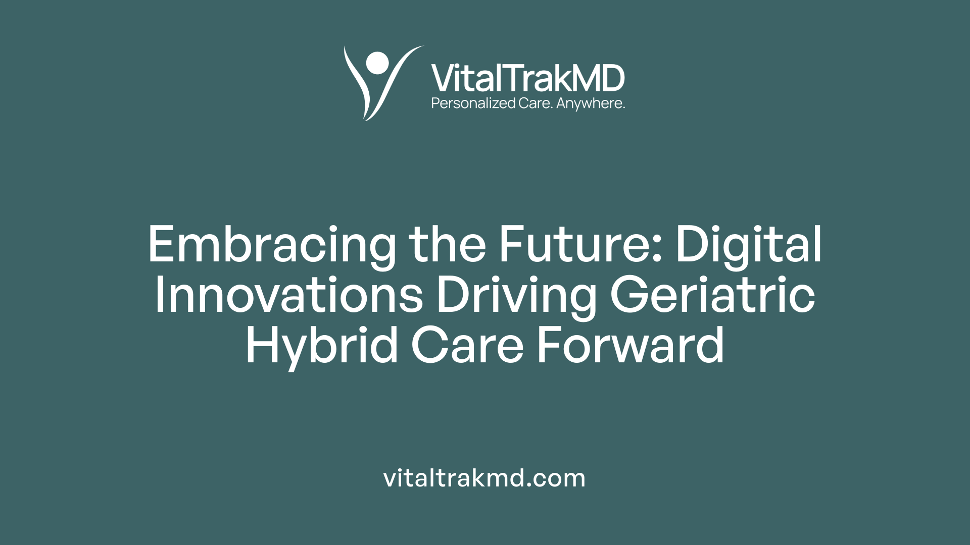 Embracing the Future: Digital Innovations Driving Geriatric Hybrid Care Forward