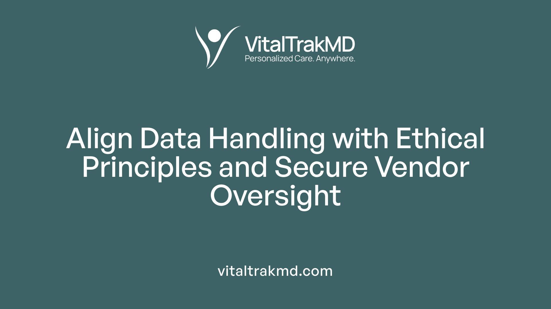 Align Data Handling with Ethical Principles and Secure Vendor Oversight
