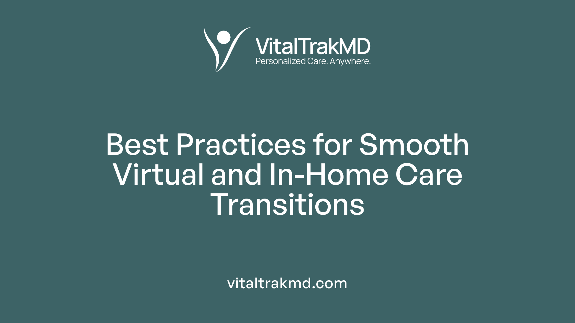 Best Practices for Smooth Virtual and In-Home Care Transitions