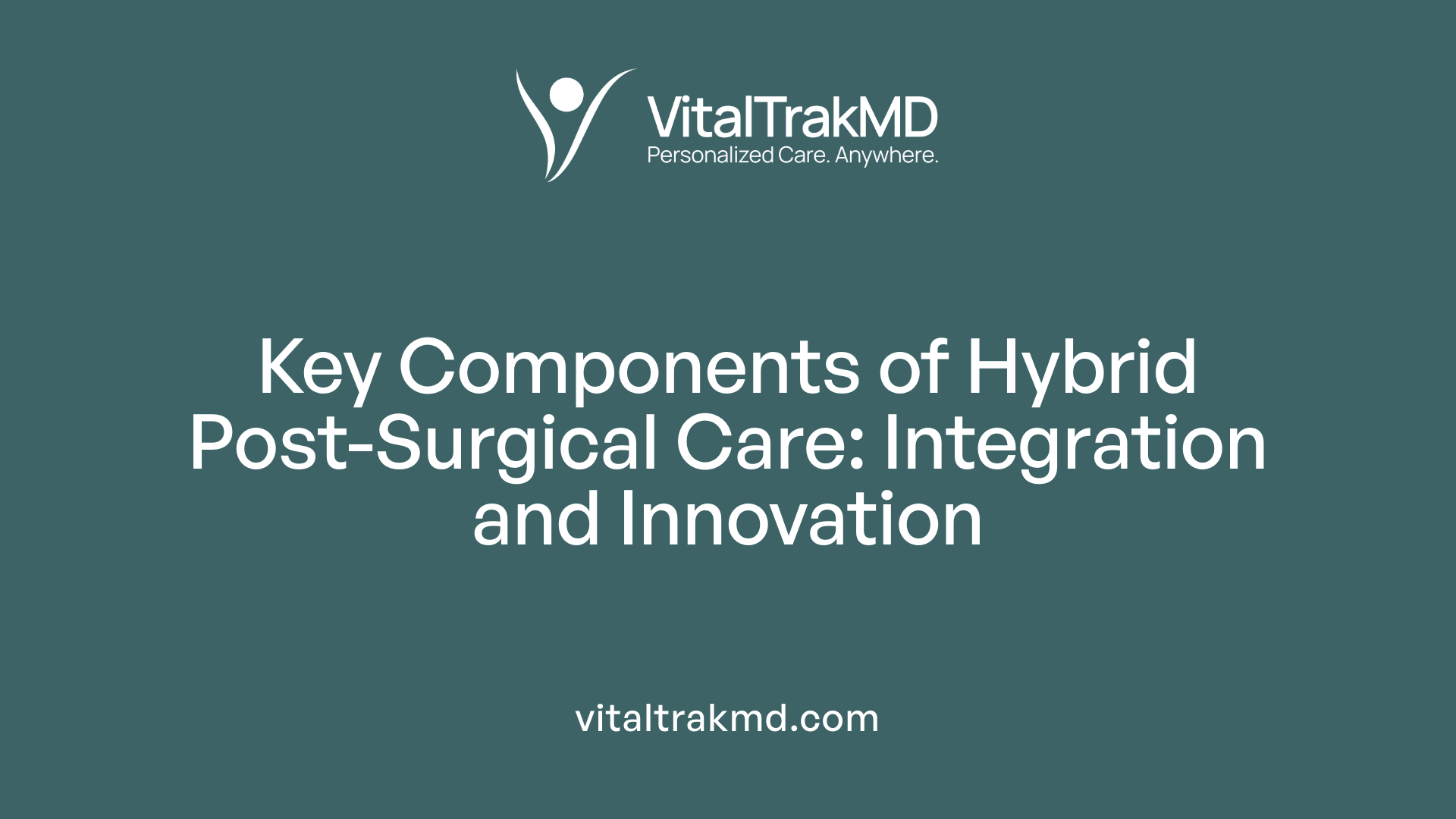 Key Components of Hybrid Post-Surgical Care: Integration and Innovation