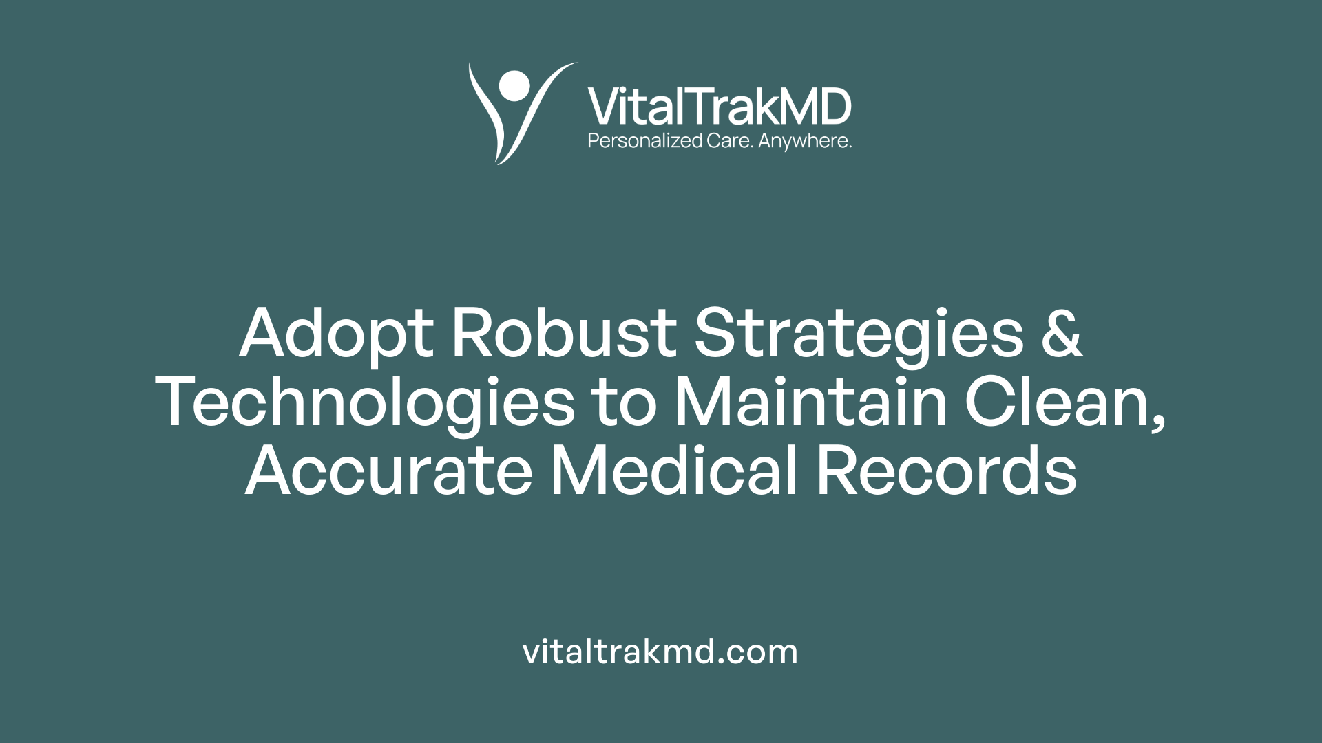 Adopt Robust Strategies &amp; Technologies to Maintain Clean, Accurate Medical Records