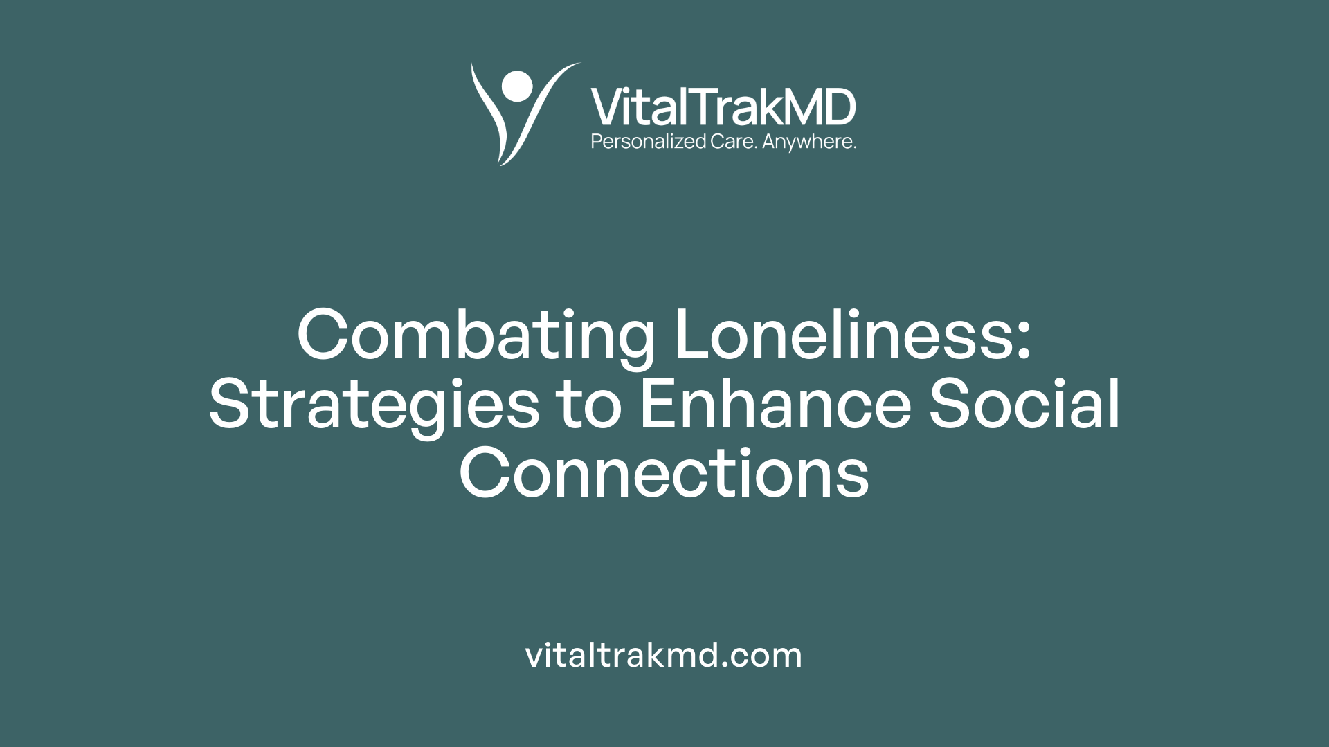 Combating Loneliness: Strategies to Enhance Social Connections
