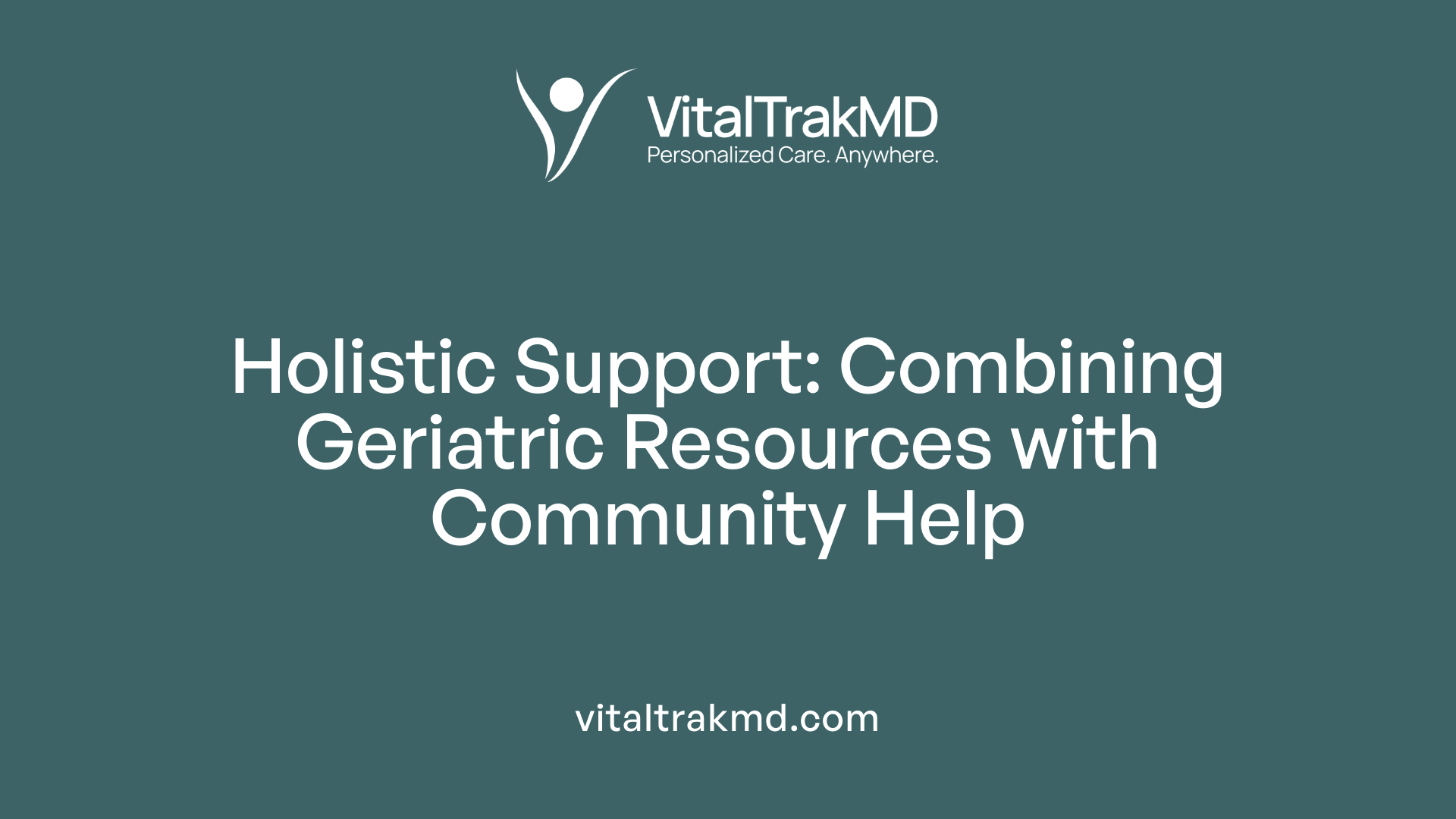 Holistic Support: Combining Geriatric Resources with Community Help