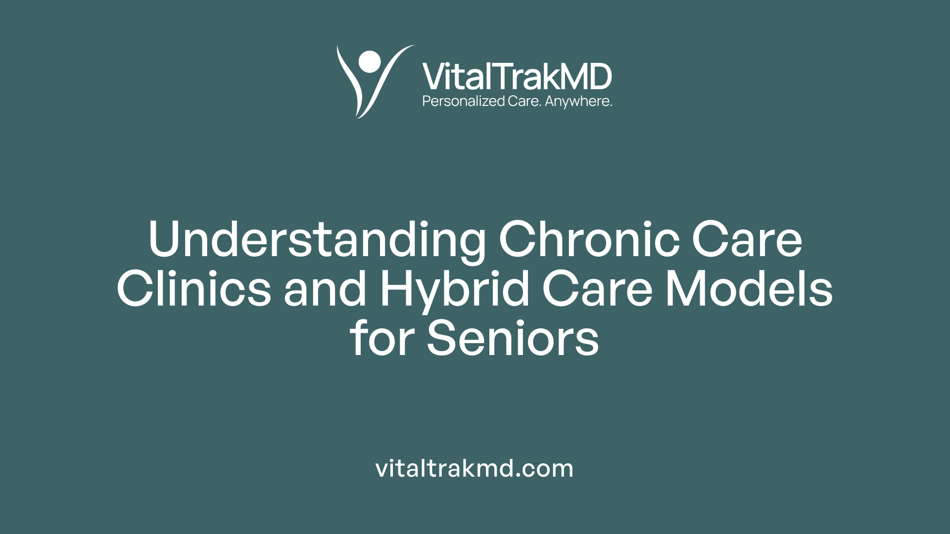 Understanding Chronic Care Clinics and Hybrid Care Models for Seniors