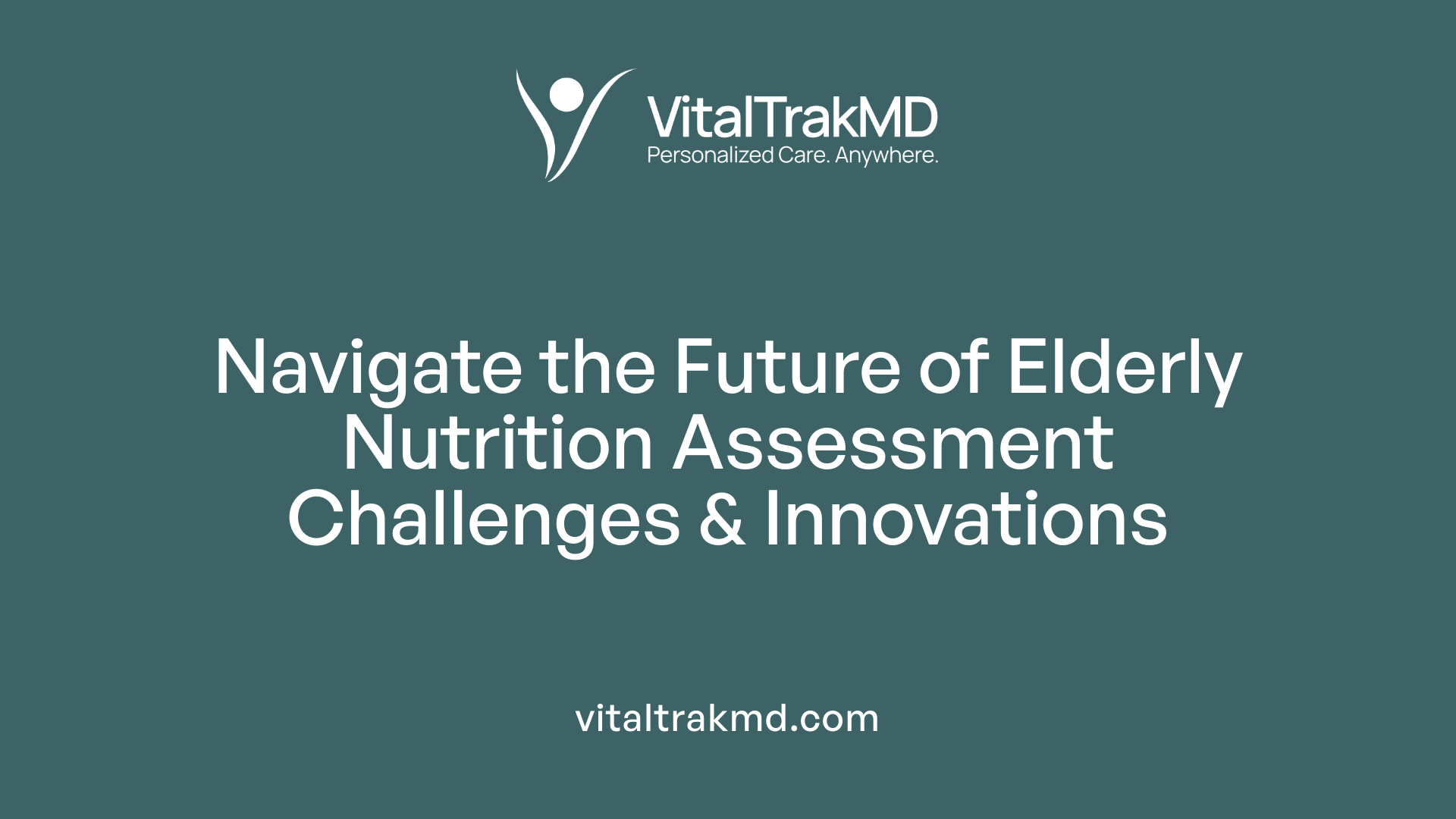 Navigate the Future of Elderly Nutrition Assessment Challenges &amp; Innovations