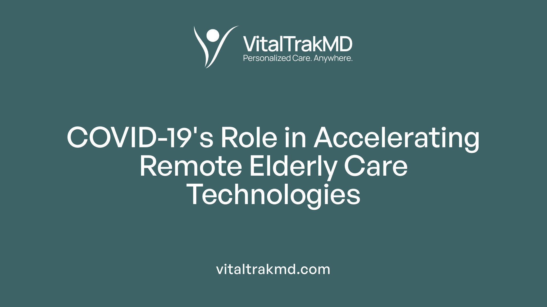 COVID-19's Role in Accelerating Remote Elderly Care Technologies