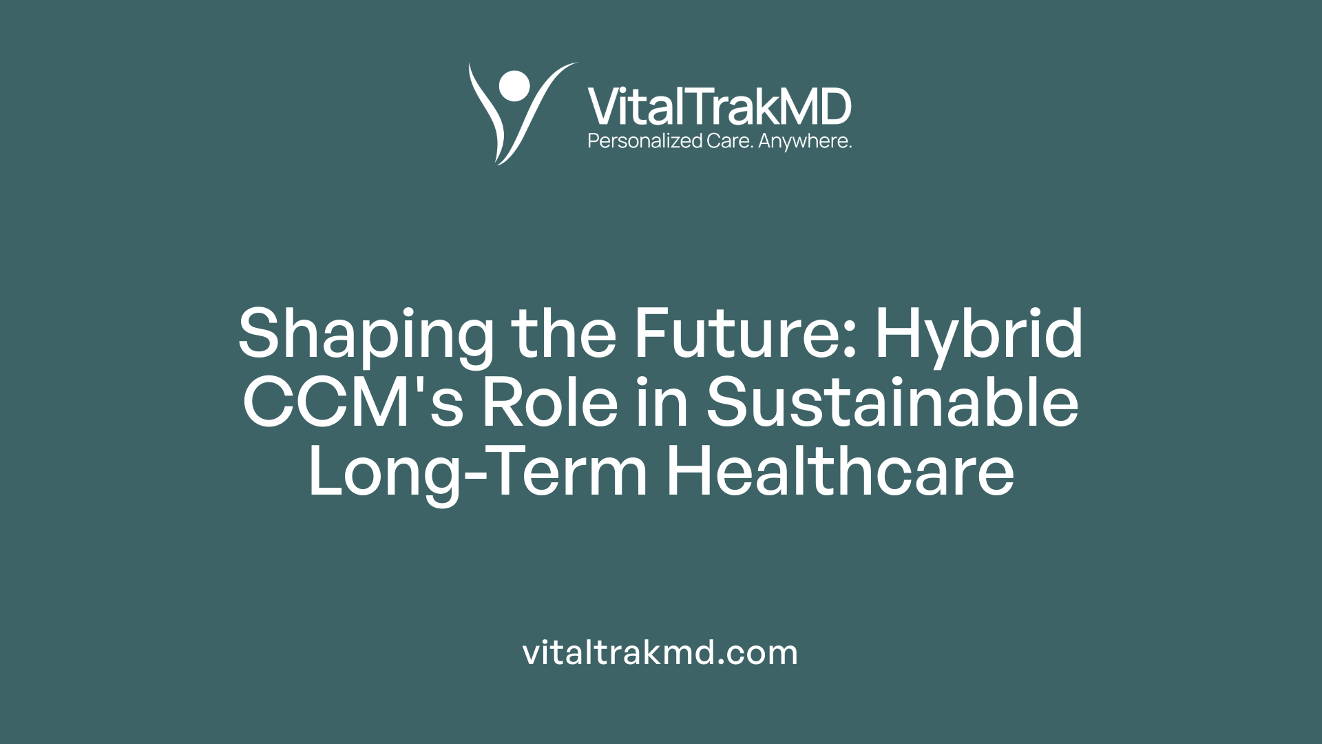 Shaping the Future: Hybrid CCM's Role in Sustainable Long-Term Healthcare