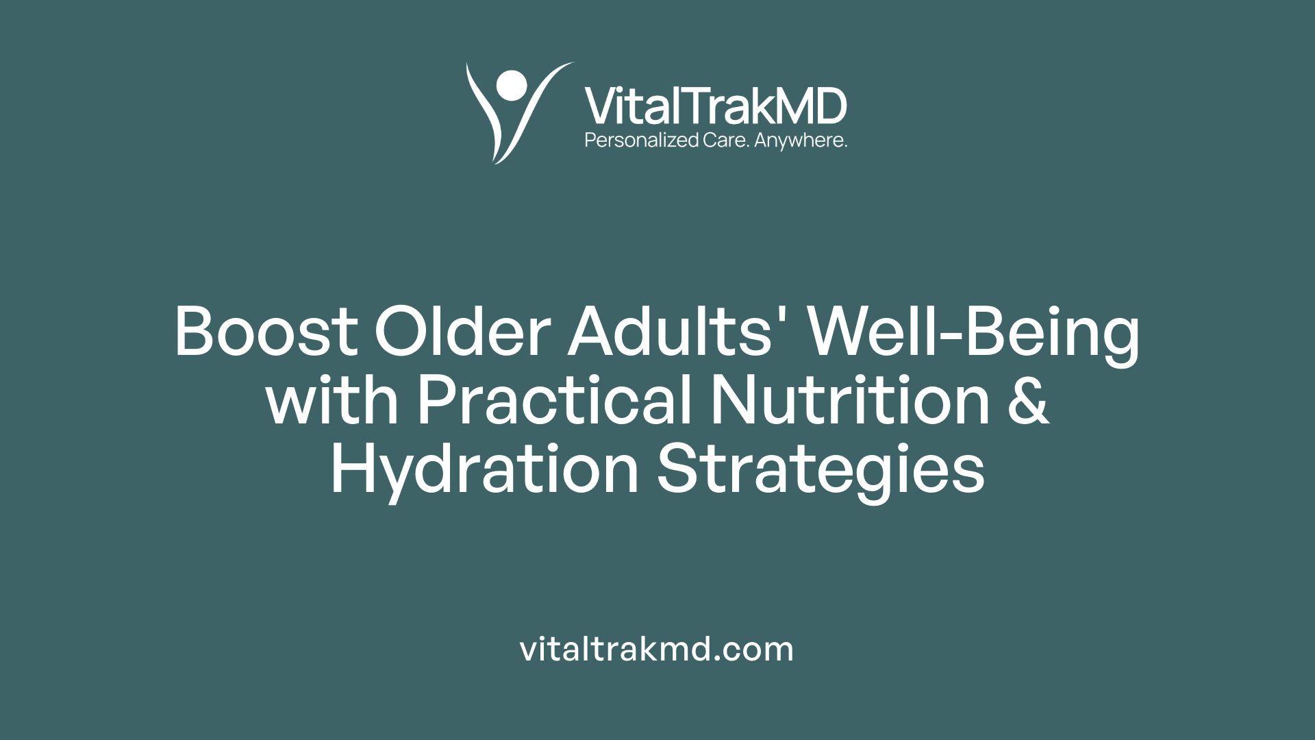 Boost Older Adults' Well-Being with Practical Nutrition & Hydration Strategies