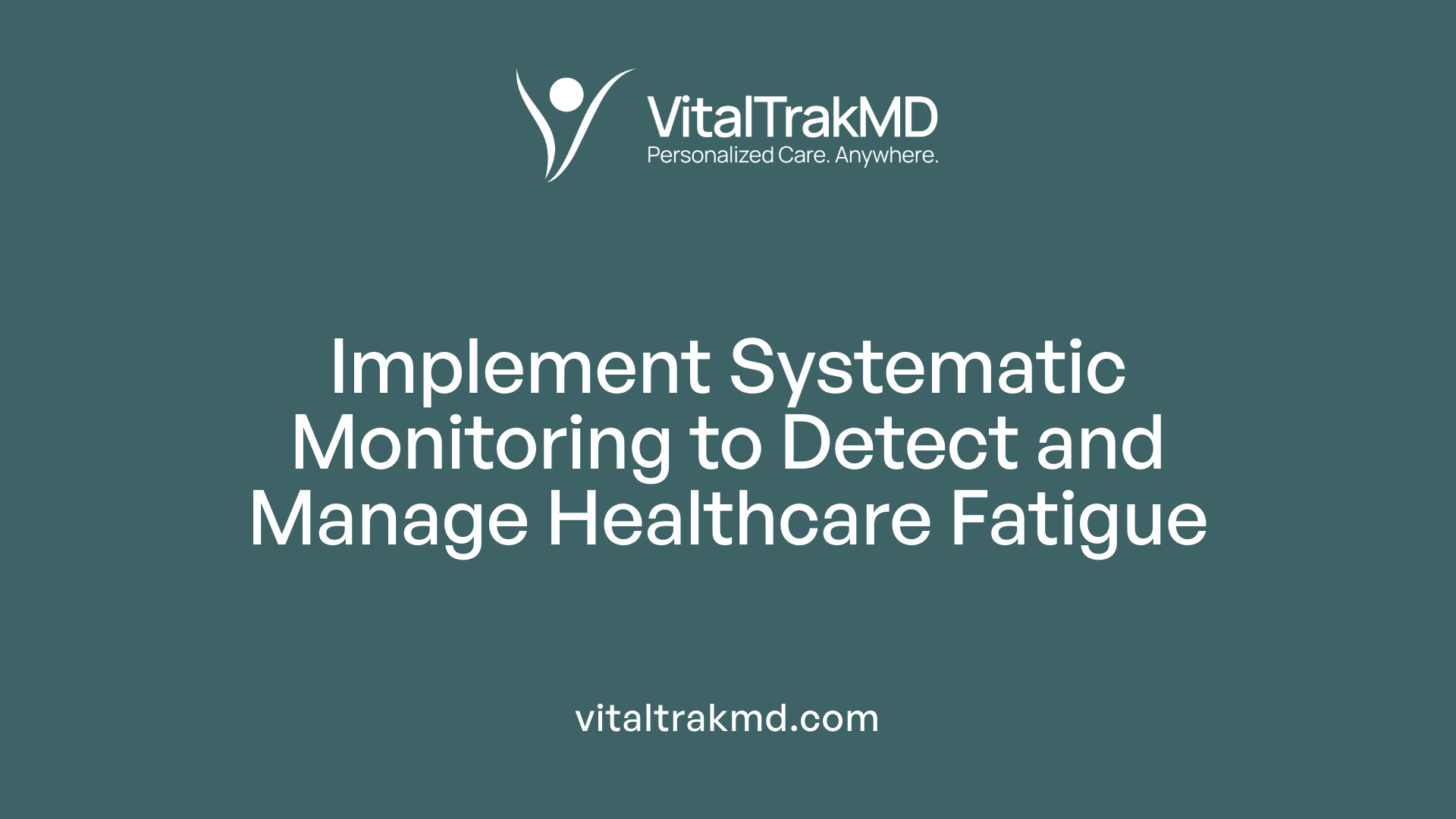 Implement Systematic Monitoring to Detect and Manage Healthcare Fatigue