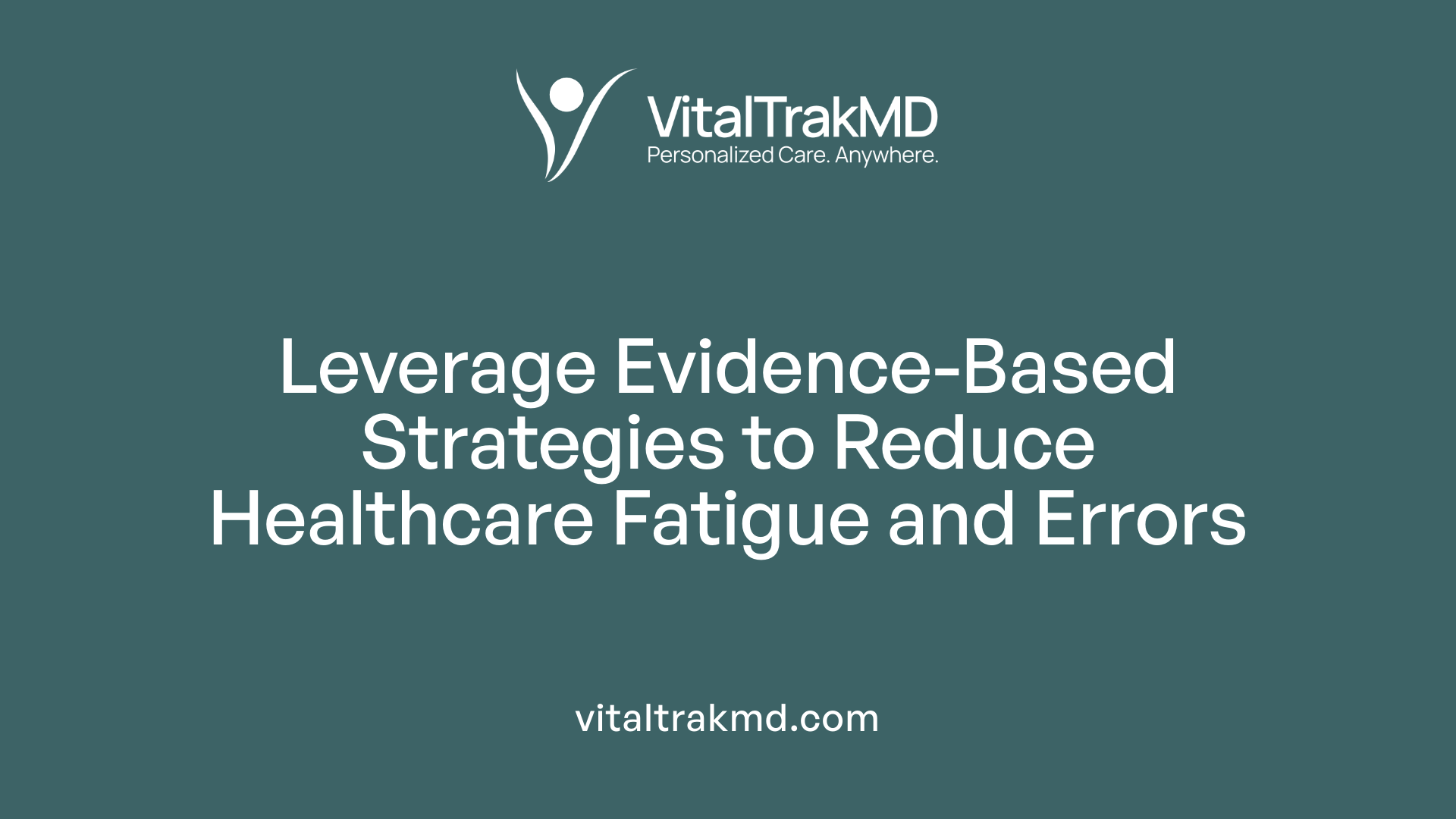 Leverage Evidence-Based Strategies to Reduce Healthcare Fatigue and Errors