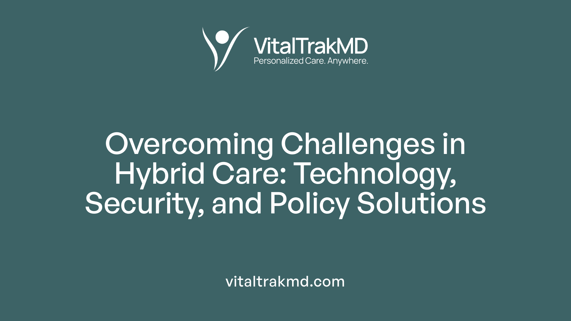 Overcoming Challenges in Hybrid Care: Technology, Security, and Policy Solutions