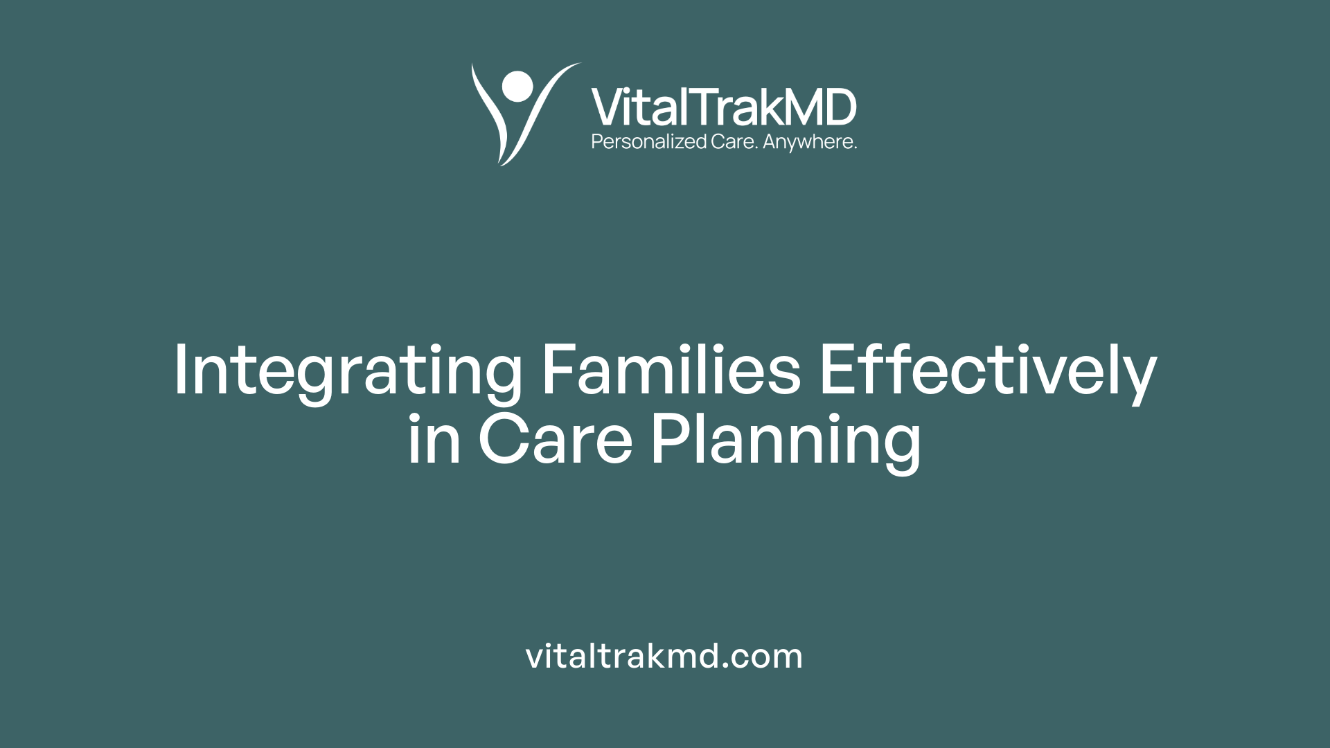 Integrating Families Effectively in Care Planning
