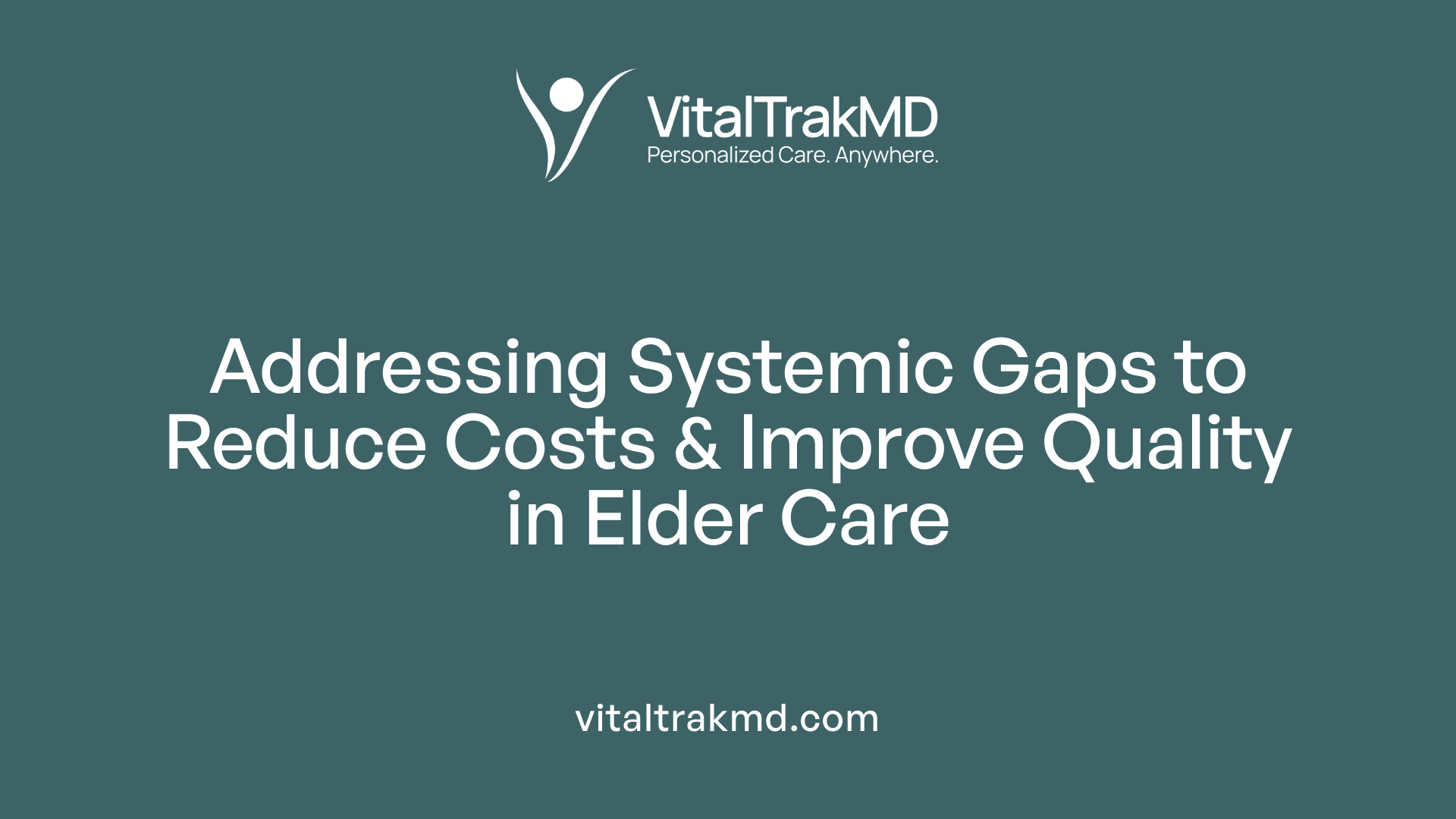 Addressing Systemic Gaps to Reduce Costs & Improve Quality in Elder Care