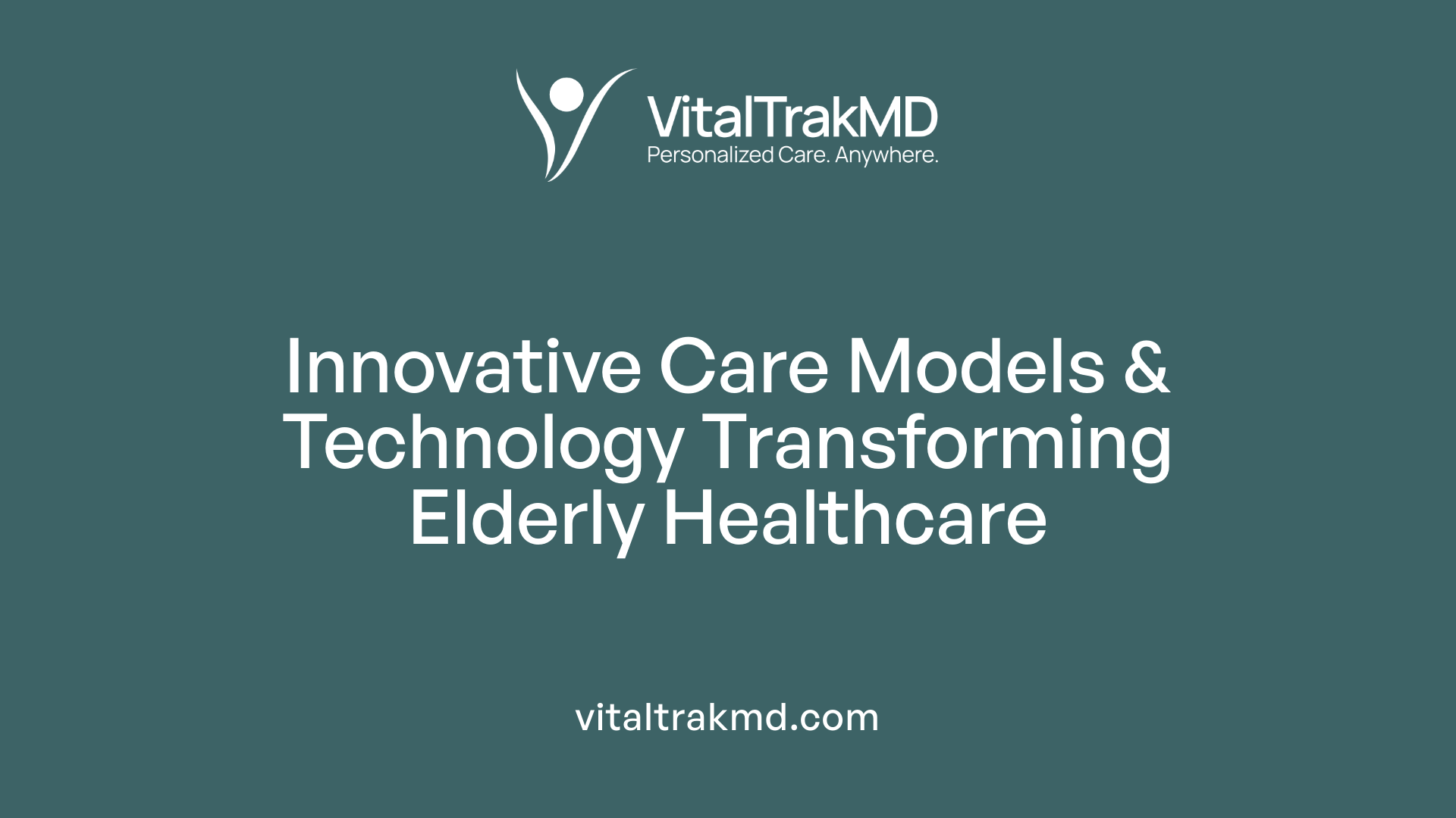 Innovative Care Models & Technology Transforming Elderly Healthcare