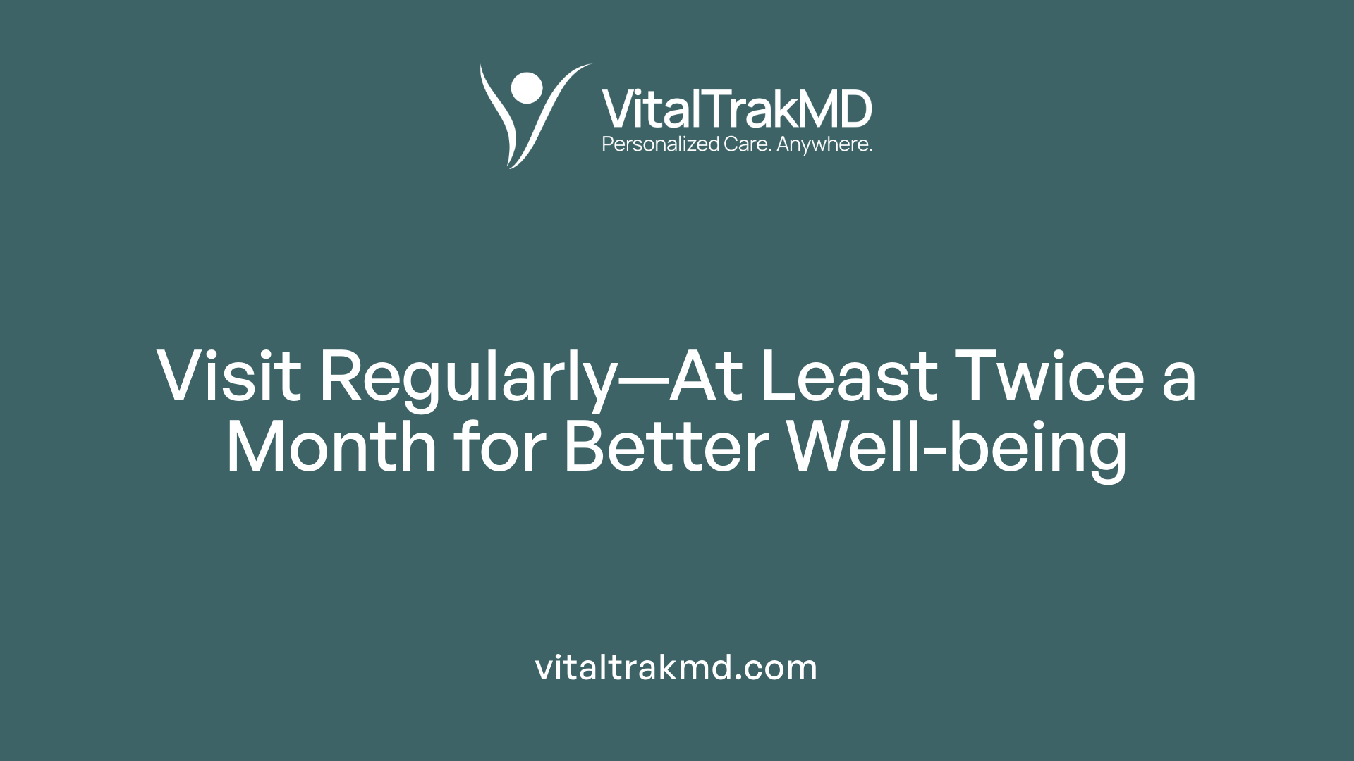Visit Regularly—At Least Twice a Month for Better Well-being