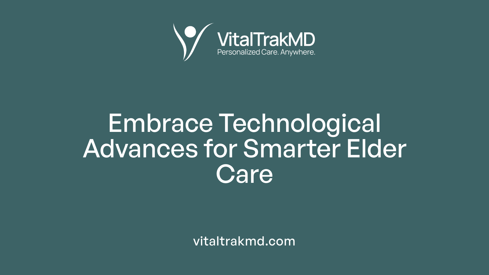 Embrace Technological Advances for Smarter Elder Care