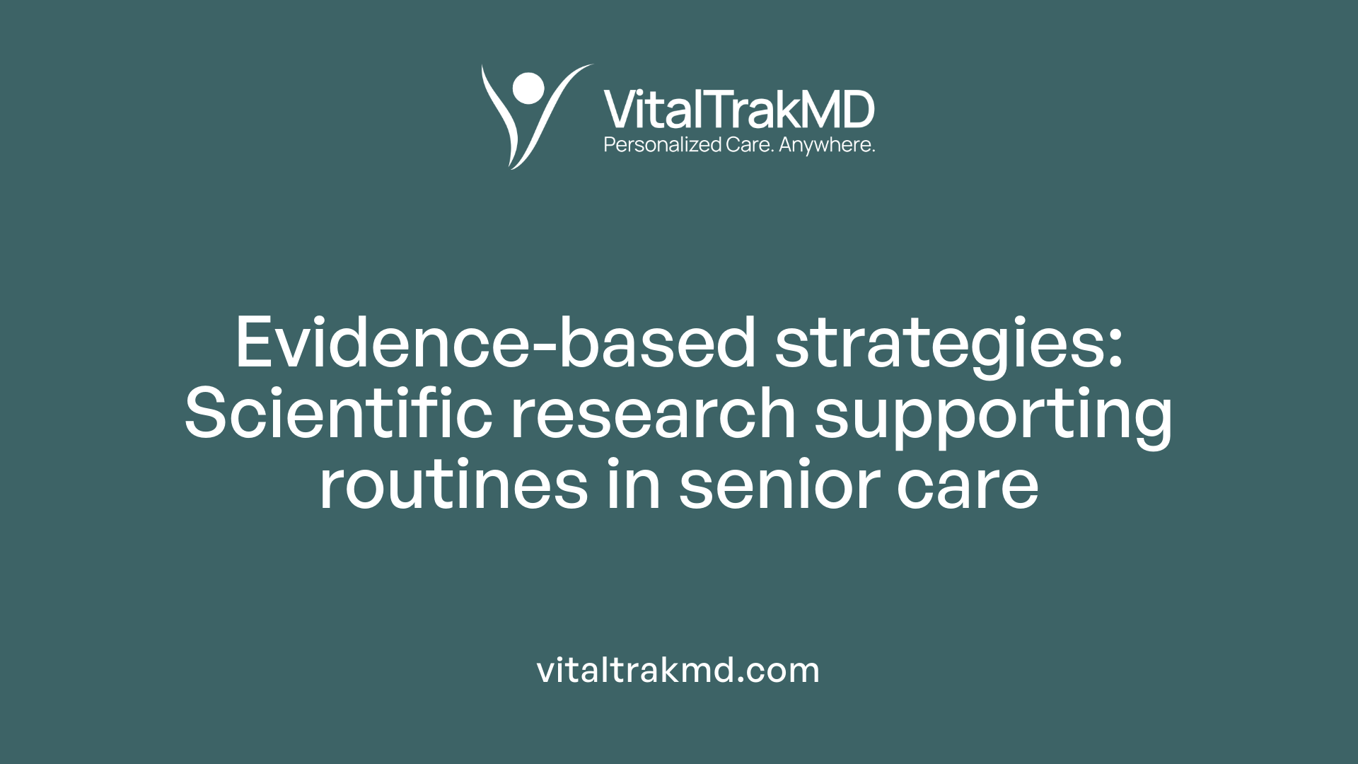 Evidence-based strategies: Scientific research supporting routines in senior care