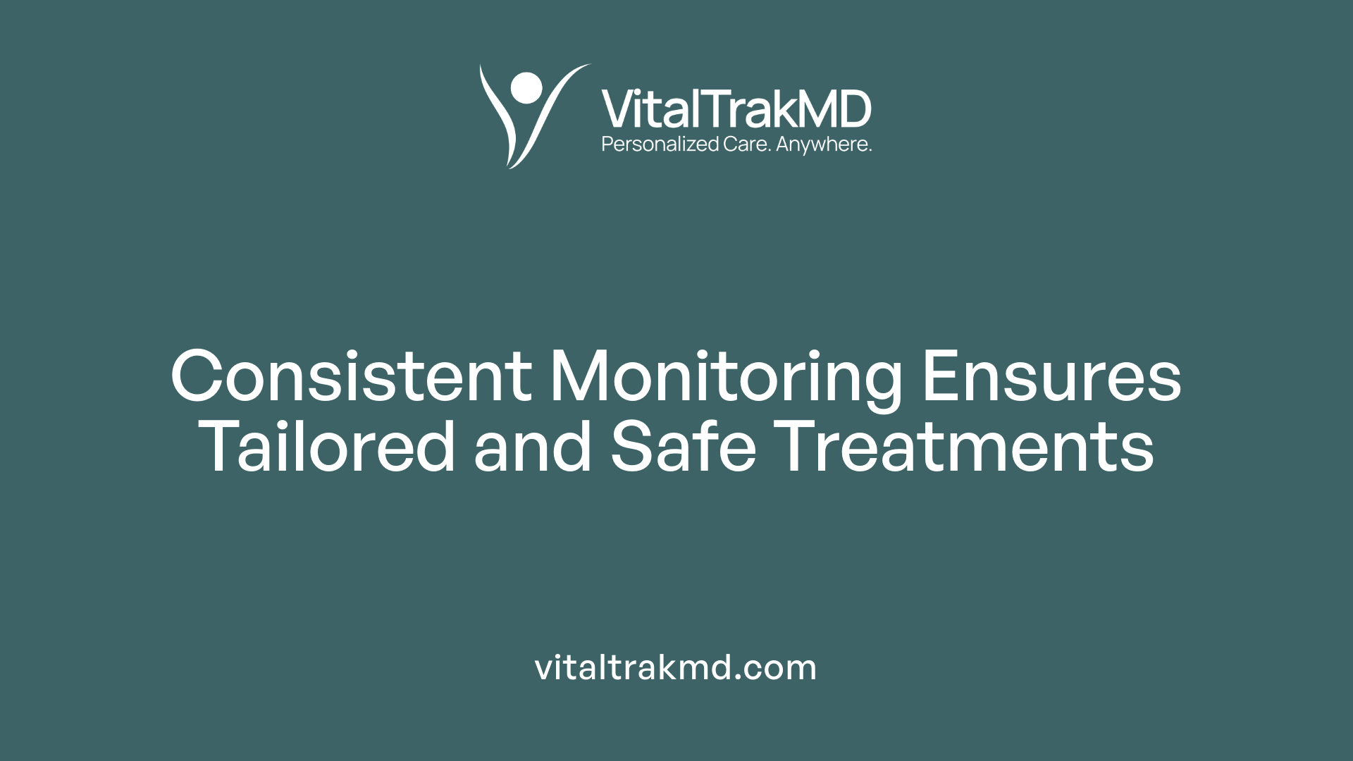 Consistent Monitoring Ensures Tailored and Safe Treatments