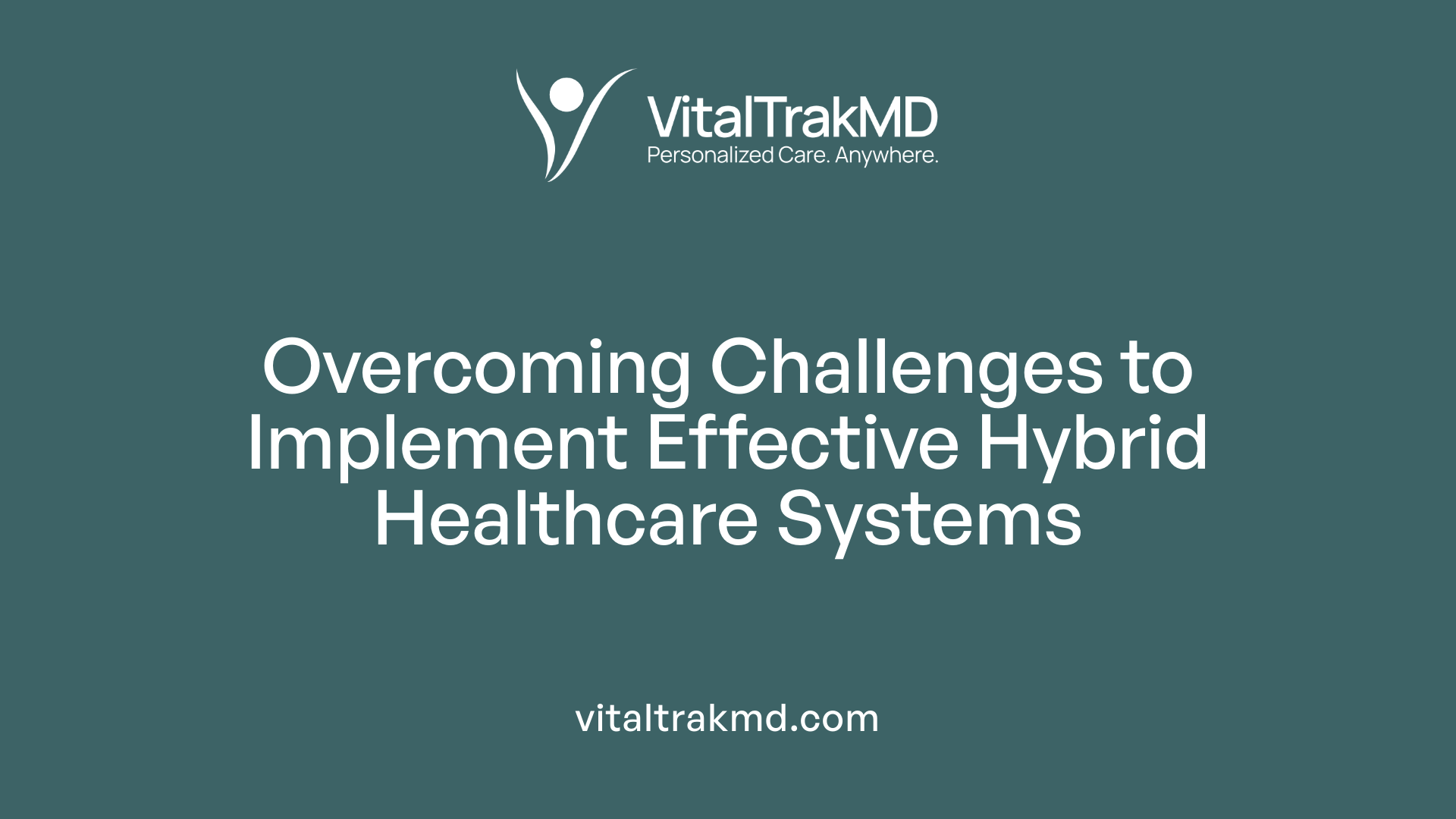 Overcoming Challenges to Implement Effective Hybrid Healthcare Systems