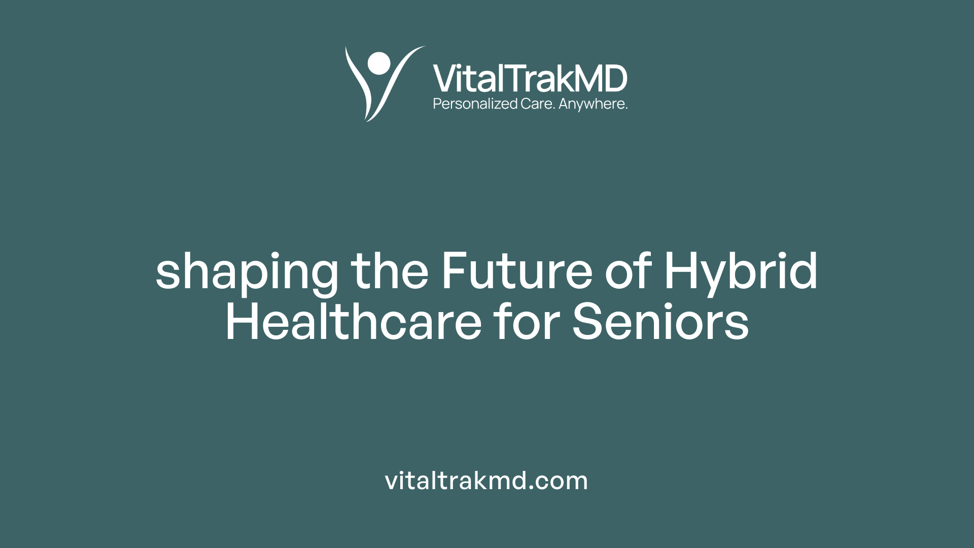 shaping the Future of Hybrid Healthcare for Seniors