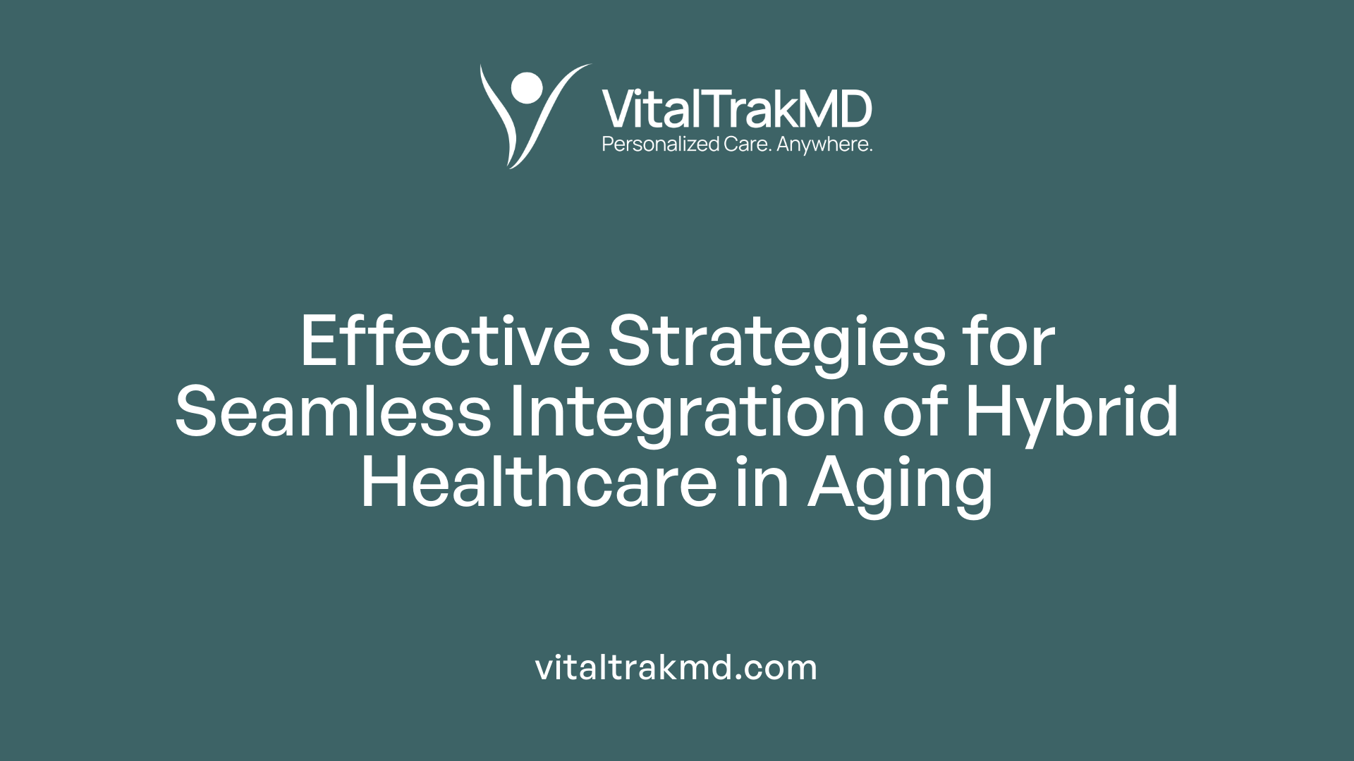 Effective Strategies for Seamless Integration of Hybrid Healthcare in Aging