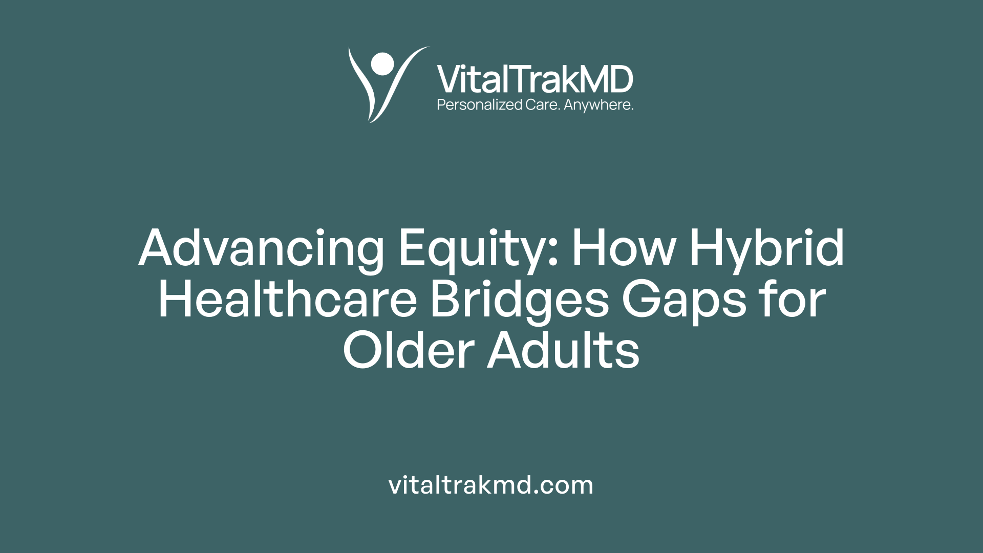 Advancing Equity: How Hybrid Healthcare Bridges Gaps for Older Adults
