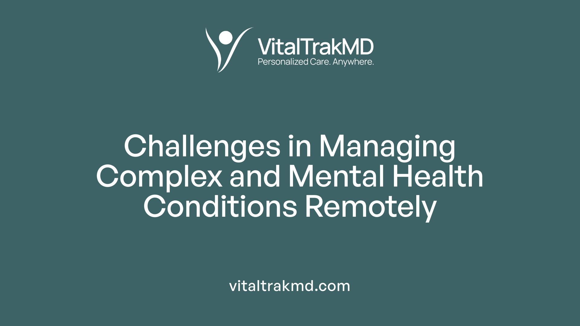 Challenges in Managing Complex and Mental Health Conditions Remotely