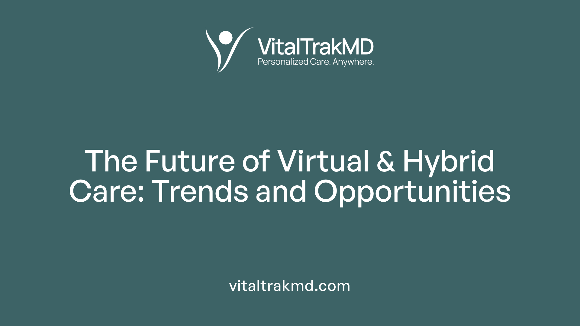 The Future of Virtual &amp; Hybrid Care: Trends and Opportunities