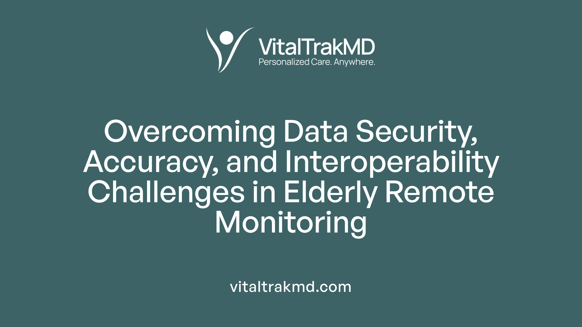 Overcoming Data Security, Accuracy, and Interoperability Challenges in Elderly Remote Monitoring