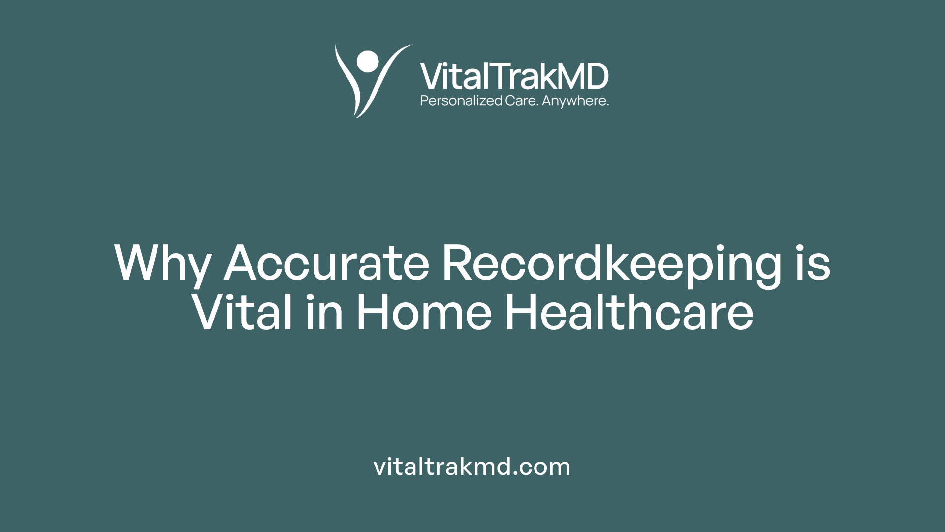 Why Accurate Recordkeeping is Vital in Home Healthcare