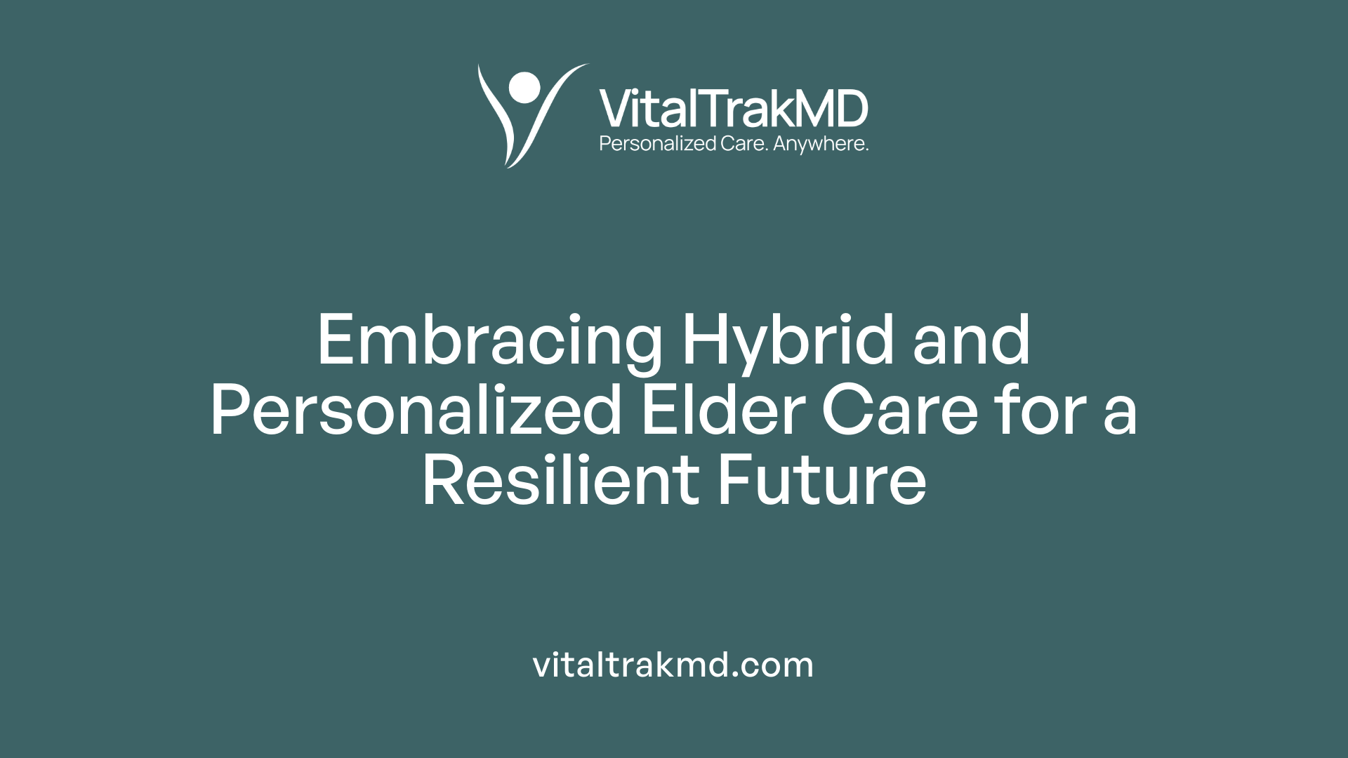 Embracing Hybrid and Personalized Elder Care for a Resilient Future