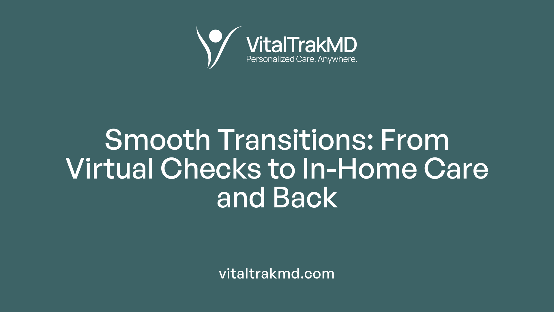 Smooth Transitions: From Virtual Checks to In-Home Care and Back