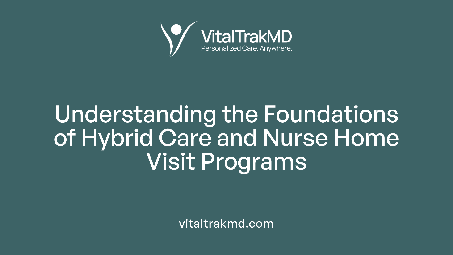 Understanding the Foundations of Hybrid Care and Nurse Home Visit Programs