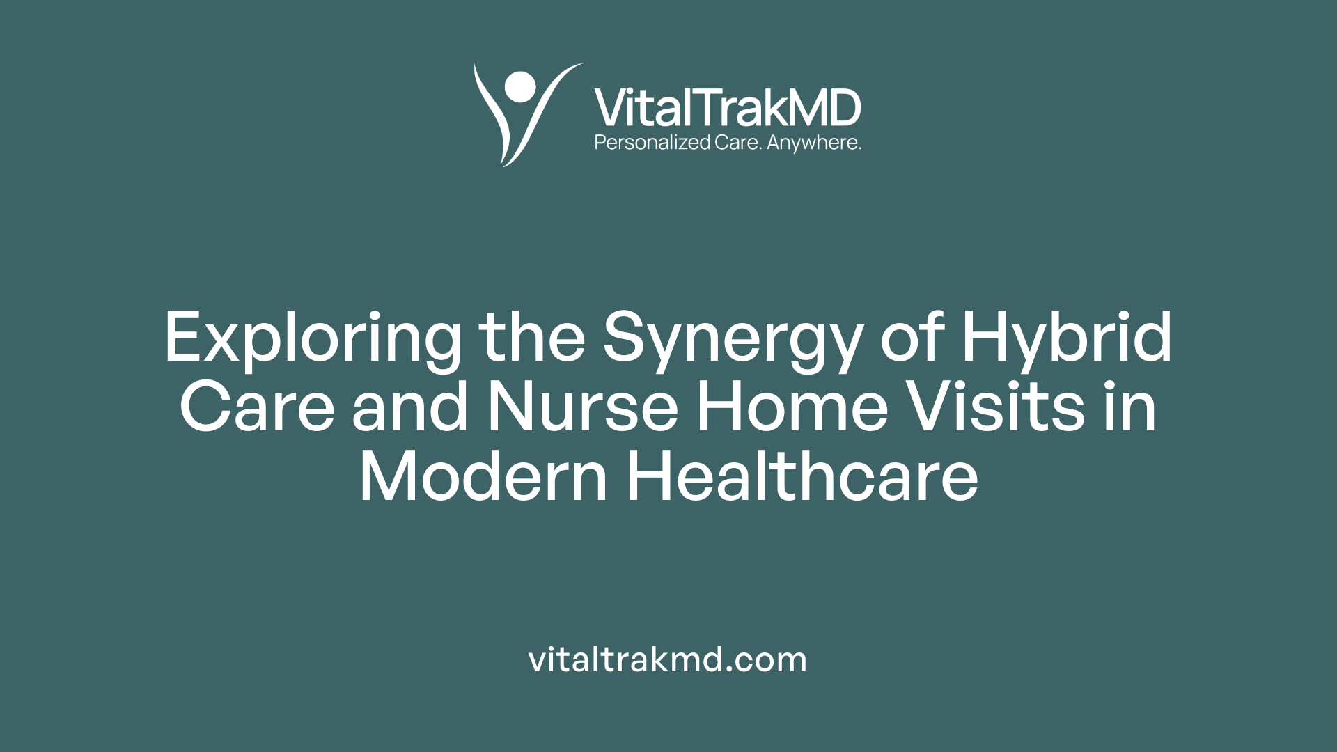 Exploring the Synergy of Hybrid Care and Nurse Home Visits in Modern Healthcare