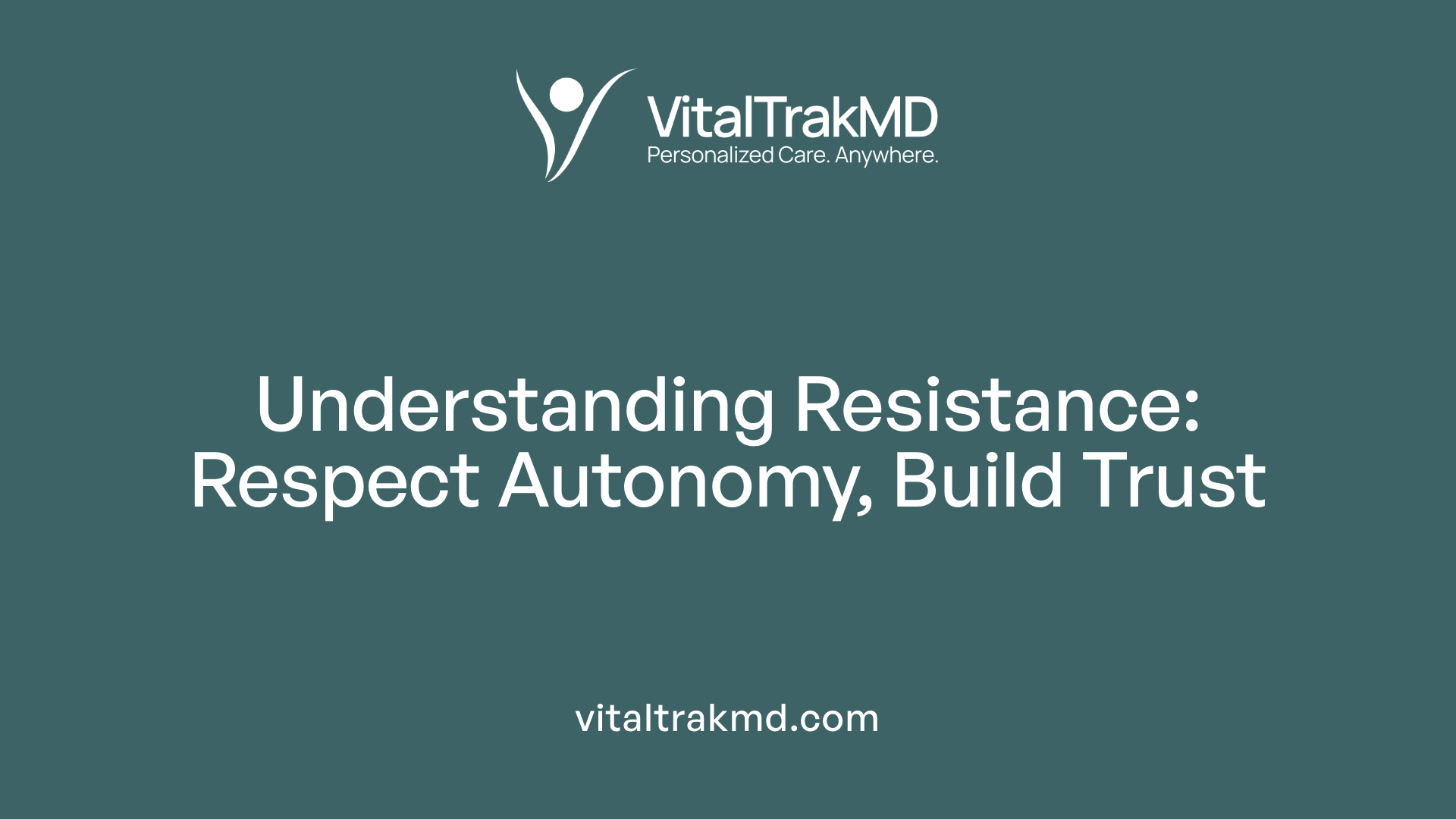 Understanding Resistance: Respect Autonomy, Build Trust