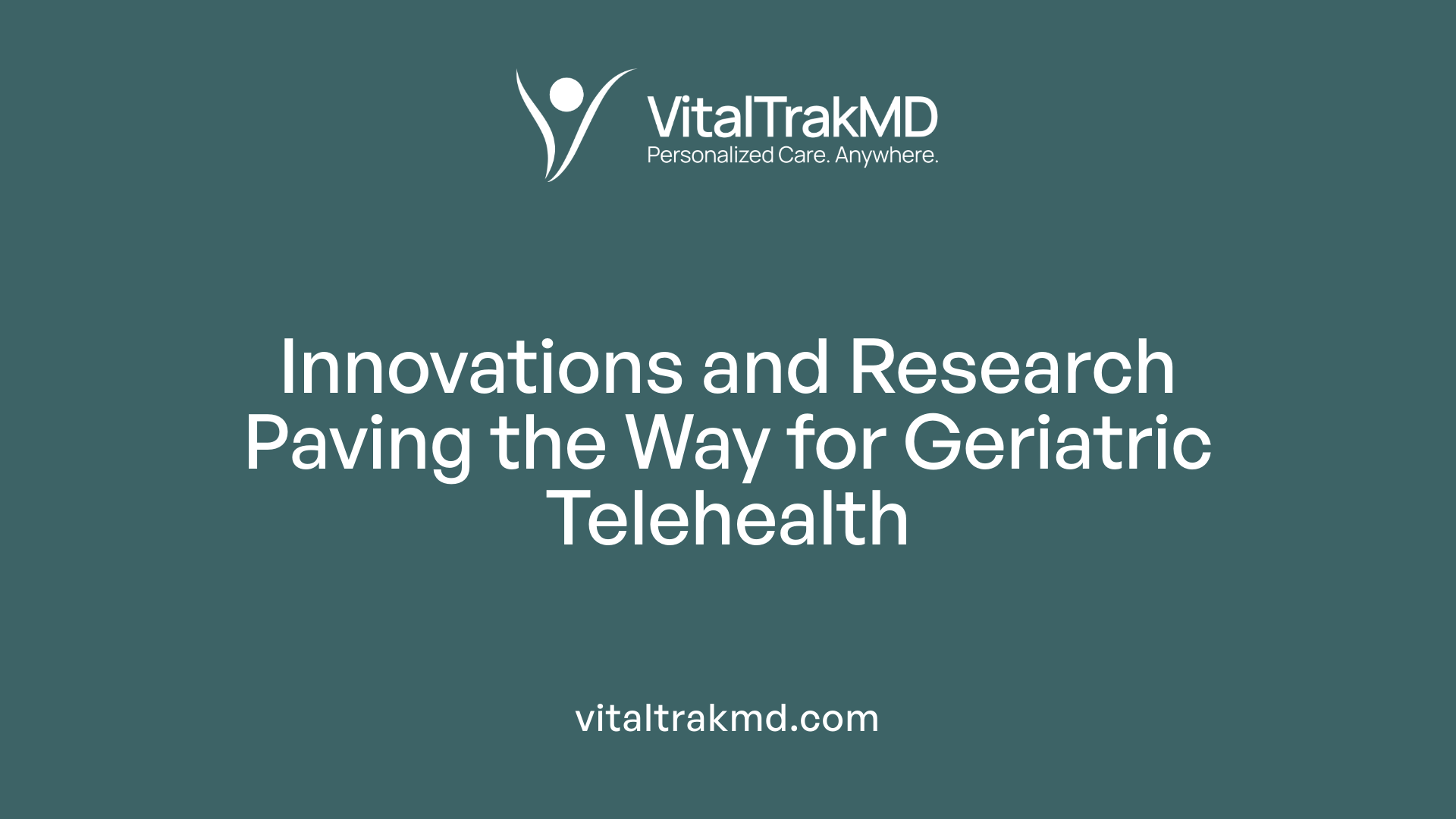 Innovations and Research Paving the Way for Geriatric Telehealth
