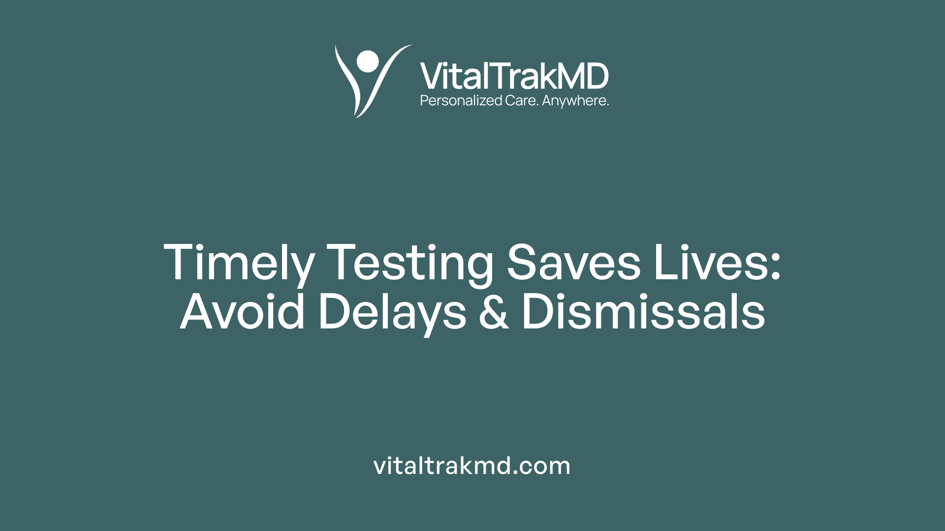 Timely Testing Saves Lives: Avoid Delays &amp; Dismissals